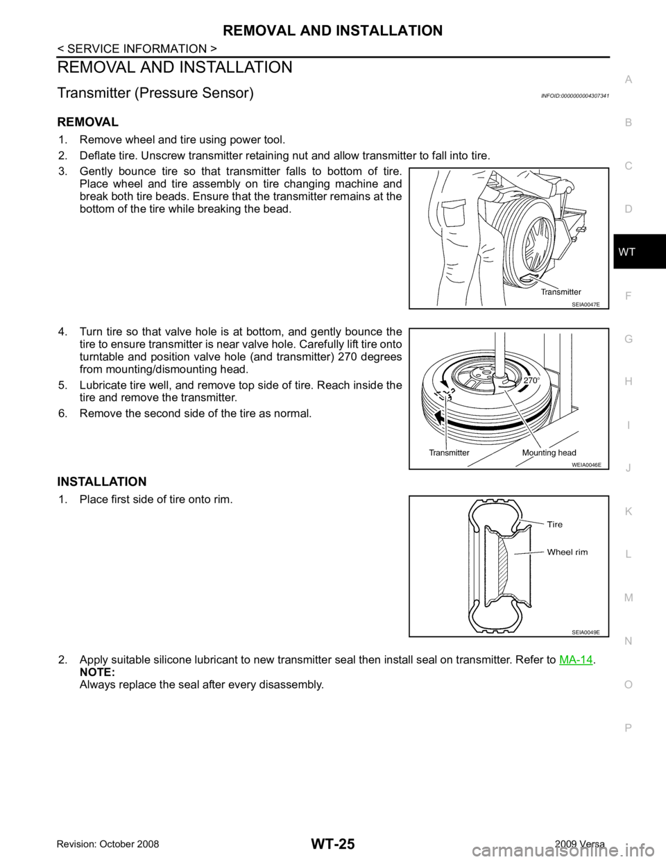 NISSAN LATIO 2009  Service Repair Manual WT
N
O P
REMOVAL AND INSTALLATION
Transmitter (Pressure Sensor) INFOID:0000000004307341
REMOVAL 1. Remove wheel and tire using power tool.
2. Deflate tire. Unscrew transmitter retaining  nut and allow
