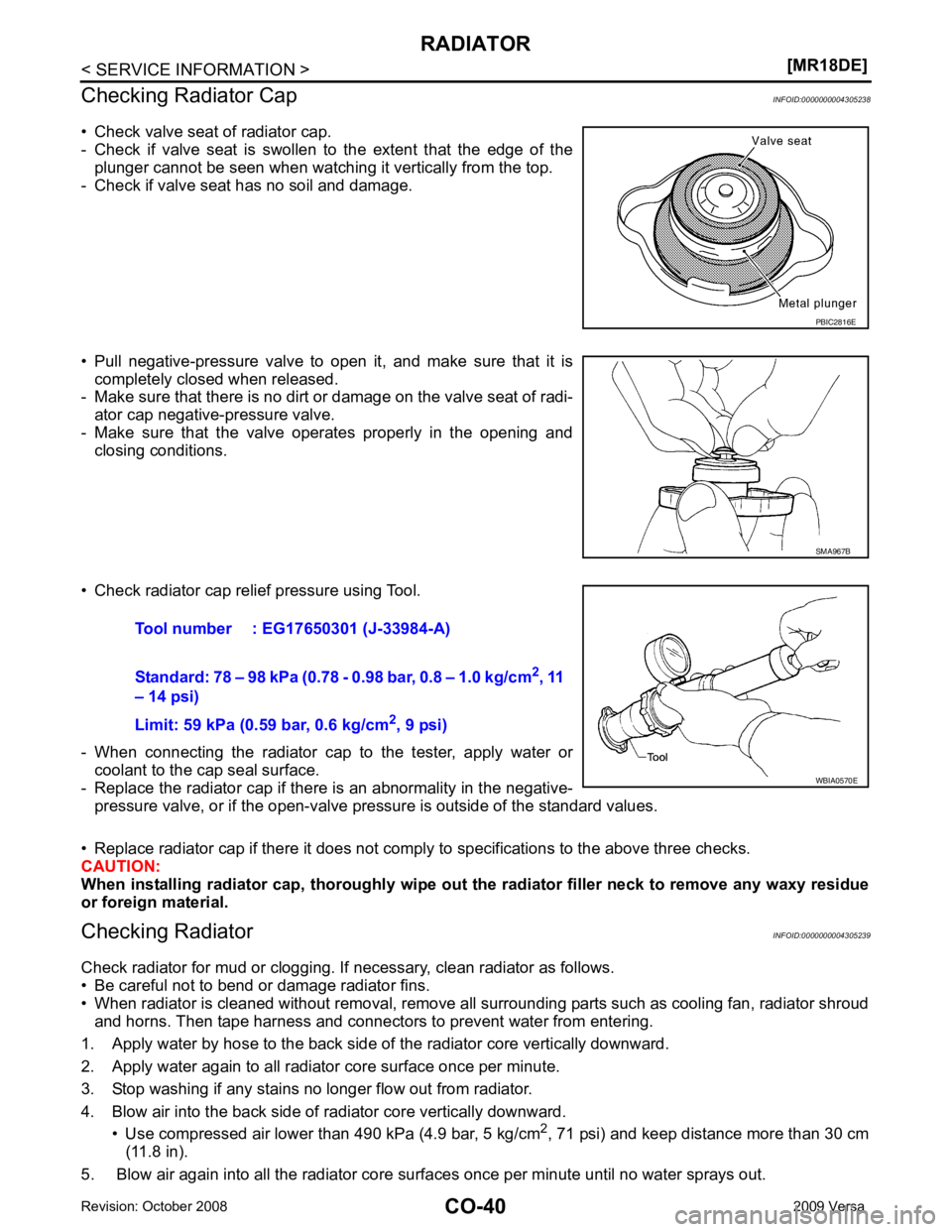NISSAN LATIO 2009  Service Repair Manual CO-40< SERVICE INFORMATION >
[MR18DE]
RADIATOR
Checking Radiator Cap INFOID:0000000004305238
• Check valve seat of radiator cap. 
- Check  if  valve  seat  is  swollen  to  the  extent  that  the  e