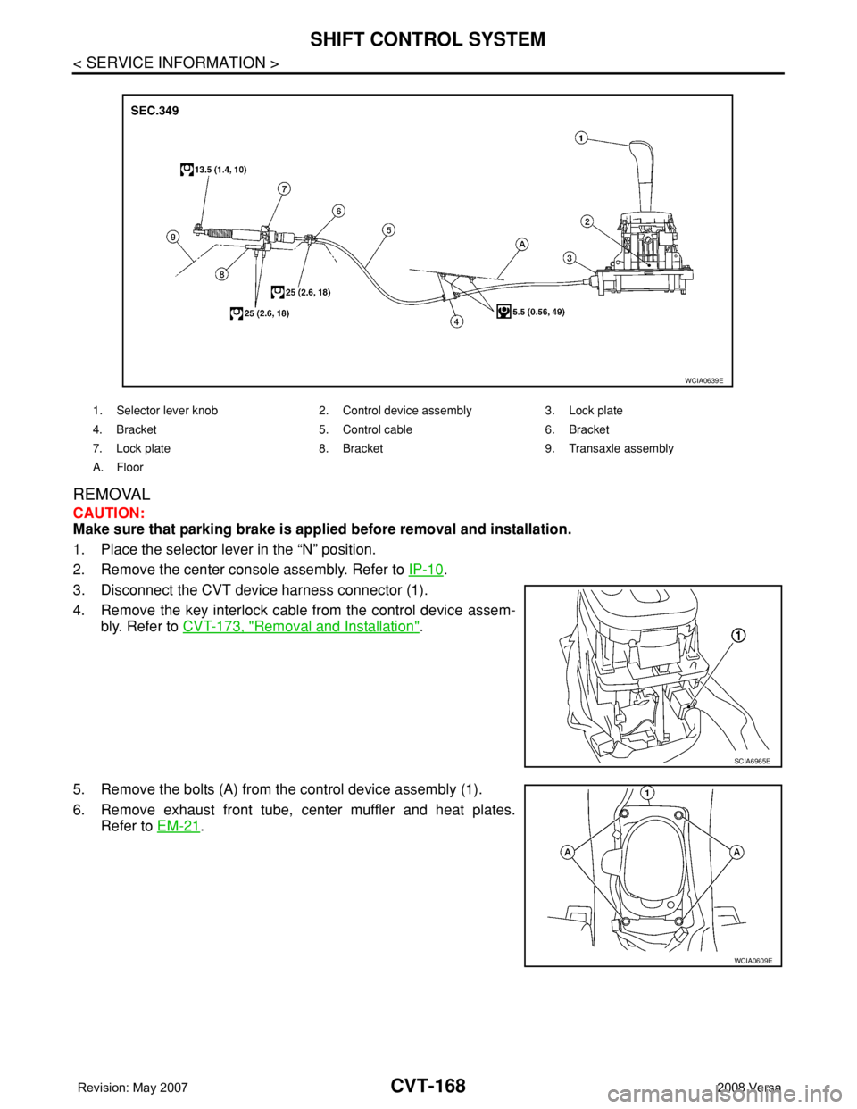 NISSAN LATIO 2008  Service Repair Manual CVT-168
< SERVICE INFORMATION >
SHIFT CONTROL SYSTEM
REMOVAL
CAUTION:
Make sure that parking brake is applied before removal and installation.
1. Place the selector lever in the “N” position.
2. R
