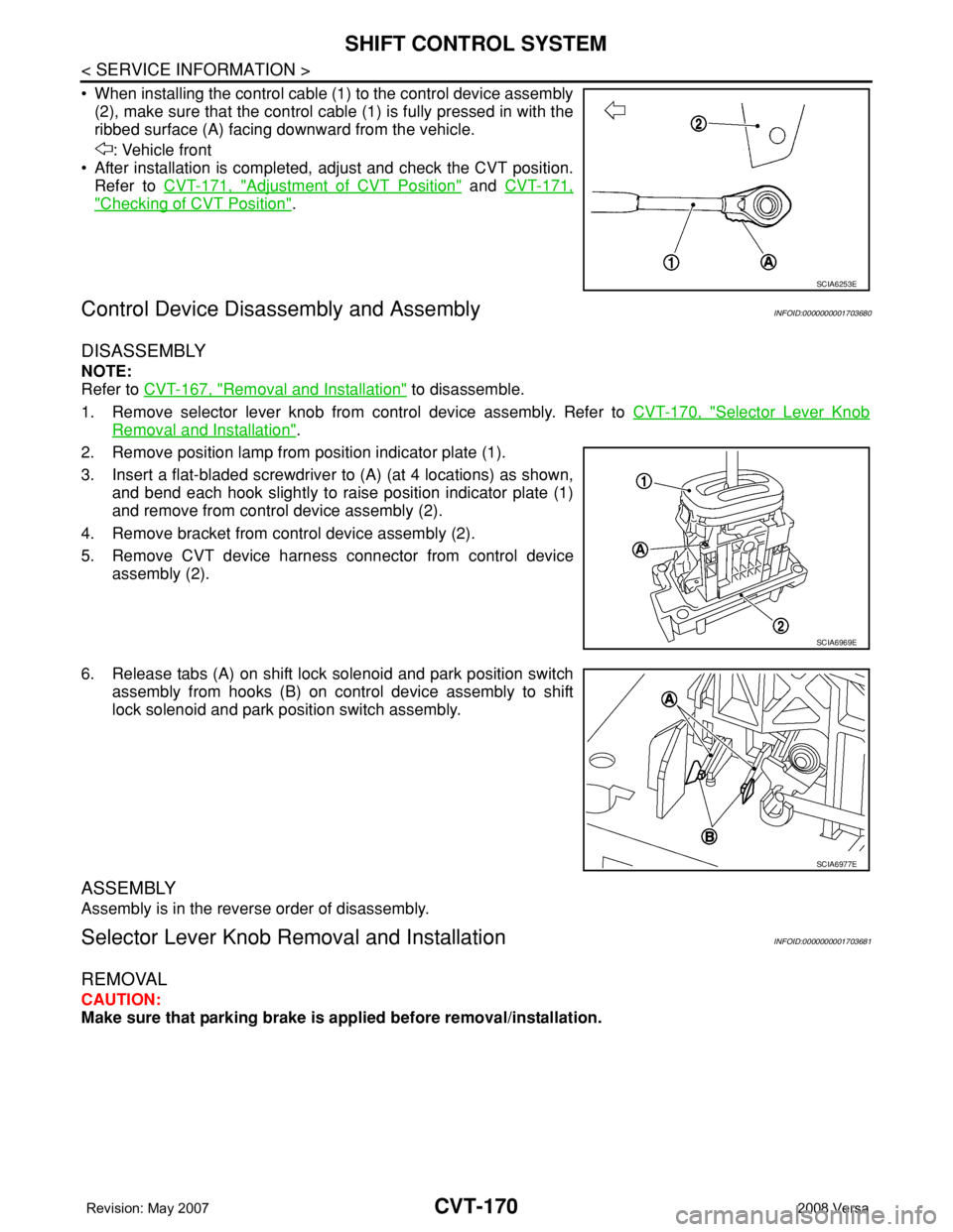 NISSAN LATIO 2008 Service Repair Manual CVT-170
< SERVICE INFORMATION >
SHIFT CONTROL SYSTEM
• When installing the control cable (1) to the control device assembly
(2), make sure that the control cable (1) is fully pressed in with the
rib NISSAN LATIO 2008 Service Repair Manual CVT-170
< SERVICE INFORMATION >
SHIFT CONTROL SYSTEM
• When installing the control cable (1) to the control device assembly
(2), make sure that the control cable (1) is fully pressed in with the
rib