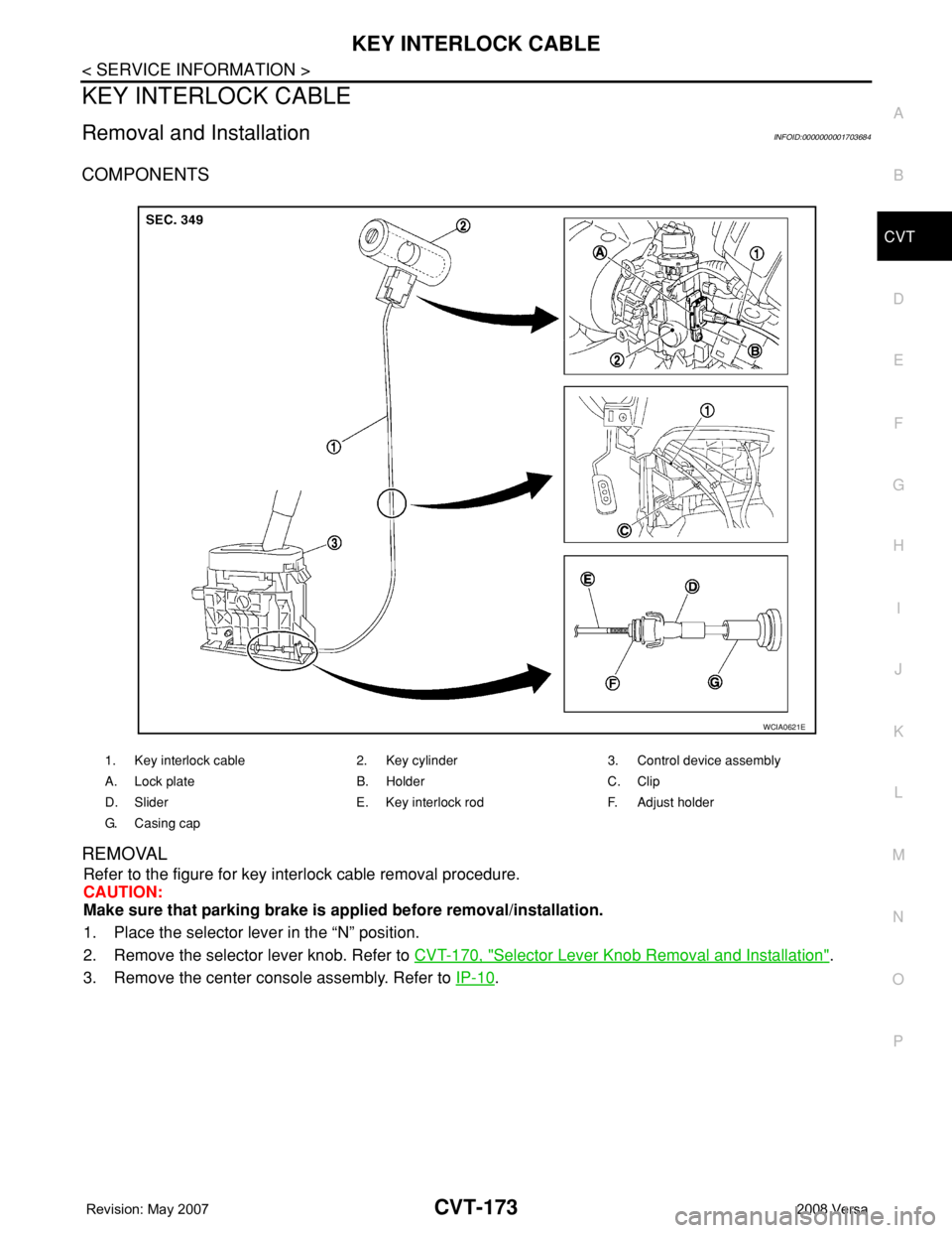 NISSAN LATIO 2008  Service Repair Manual KEY INTERLOCK CABLE
CVT-173
< SERVICE INFORMATION >
D
E
F
G
H
I
J
K
L
MA
B
CVT
N
O
P
KEY INTERLOCK CABLE
Removal and InstallationINFOID:0000000001703684
COMPONENTS
REMOVAL
Refer to the figure for key 