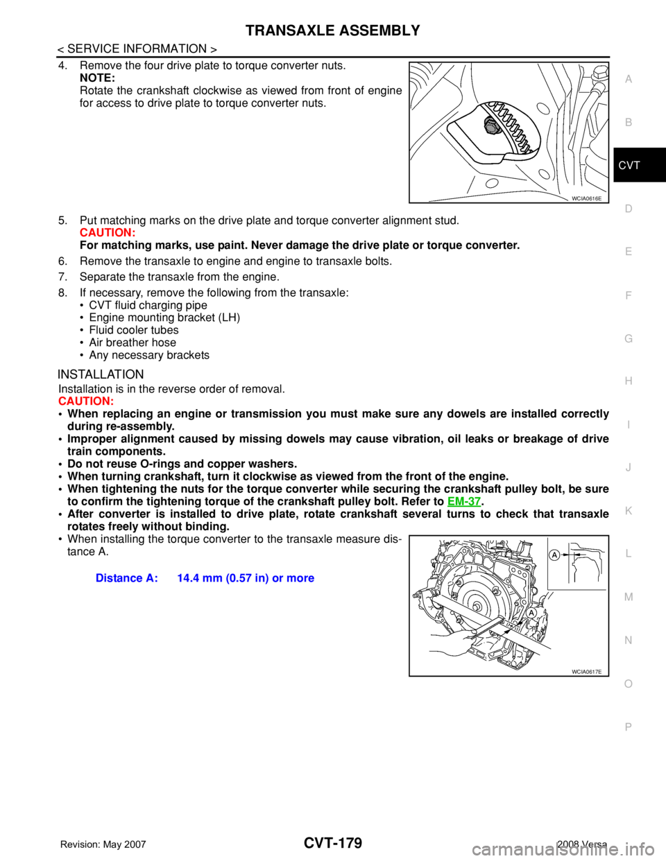 NISSAN LATIO 2008 Service Repair Manual TRANSAXLE ASSEMBLY
CVT-179
< SERVICE INFORMATION >
D
E
F
G
H
I
J
K
L
MA
B
CVT
N
O
P
4. Remove the four drive plate to torque converter nuts.
NOTE:
Rotate the crankshaft clockwise as viewed from front NISSAN LATIO 2008 Service Repair Manual TRANSAXLE ASSEMBLY
CVT-179
< SERVICE INFORMATION >
D
E
F
G
H
I
J
K
L
MA
B
CVT
N
O
P
4. Remove the four drive plate to torque converter nuts.
NOTE:
Rotate the crankshaft clockwise as viewed from front