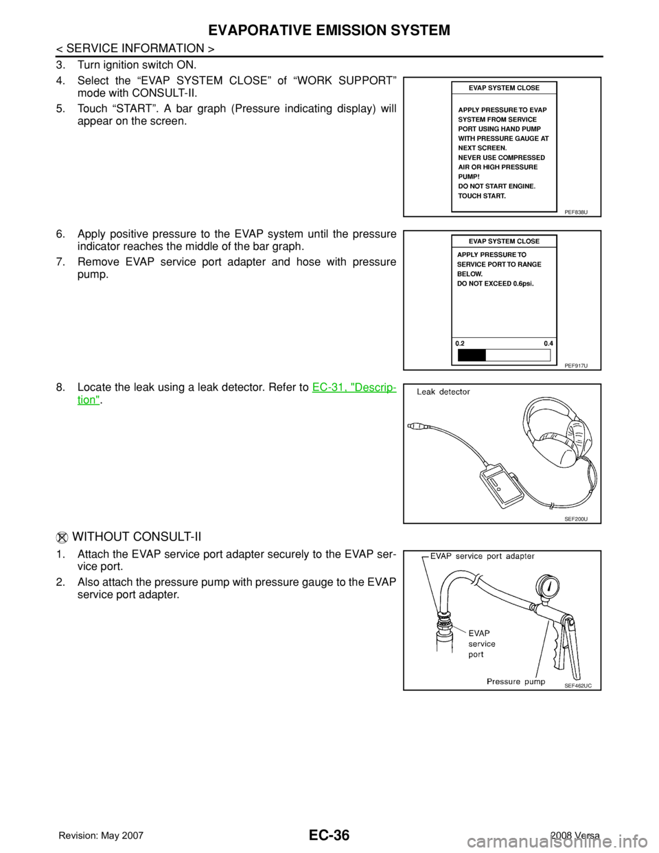 NISSAN LATIO 2008  Service Repair Manual EC-36
< SERVICE INFORMATION >
EVAPORATIVE EMISSION SYSTEM
3. Turn ignition switch ON.
4. Select the “EVAP SYSTEM CLOSE” of “WORK SUPPORT”
mode with CONSULT-II.
5. Touch “START”. A bar grap
