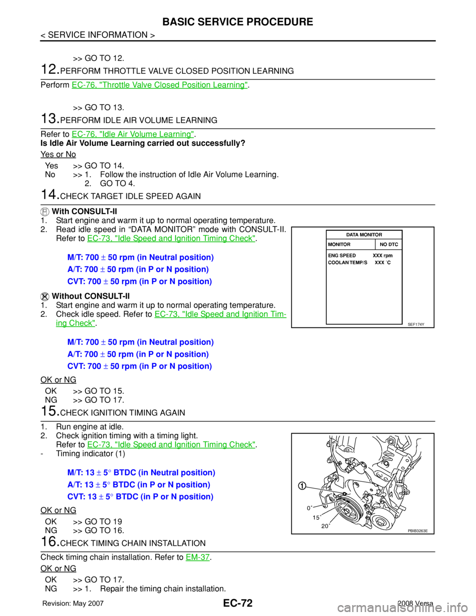 NISSAN LATIO 2008 Service Repair Manual EC-72
< SERVICE INFORMATION >
BASIC SERVICE PROCEDURE
>> GO TO 12.
12.PERFORM THROTTLE VALVE CLOSED POSITION LEARNING
Perform EC-76, "
Throttle Valve Closed Position Learning".
>> GO TO 13.
13 NISSAN LATIO 2008 Service Repair Manual EC-72
< SERVICE INFORMATION >
BASIC SERVICE PROCEDURE
>> GO TO 12.
12.PERFORM THROTTLE VALVE CLOSED POSITION LEARNING
Perform EC-76, "
Throttle Valve Closed Position Learning".
>> GO TO 13.
13