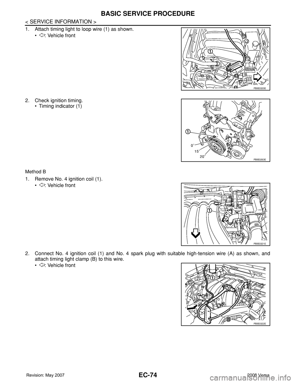 NISSAN LATIO 2008  Service Repair Manual EC-74
< SERVICE INFORMATION >
BASIC SERVICE PROCEDURE
1. Attach timing light to loop wire (1) as shown.
• : Vehicle front
2. Check ignition timing.
• Timing indicator (1)
Method B
1. Remove No. 4 