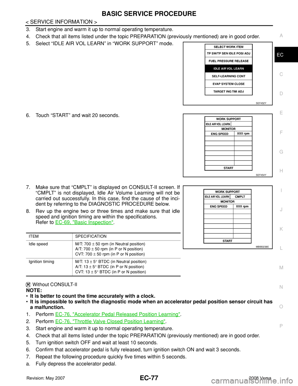 NISSAN LATIO 2008 Service Repair Manual BASIC SERVICE PROCEDURE
EC-77
< SERVICE INFORMATION >
C
D
E
F
G
H
I
J
K
L
MA
EC
N
P O
3. Start engine and warm it up to normal operating temperature.
4. Check that all items listed under the topic PRE NISSAN LATIO 2008 Service Repair Manual BASIC SERVICE PROCEDURE
EC-77
< SERVICE INFORMATION >
C
D
E
F
G
H
I
J
K
L
MA
EC
N
P O
3. Start engine and warm it up to normal operating temperature.
4. Check that all items listed under the topic PRE