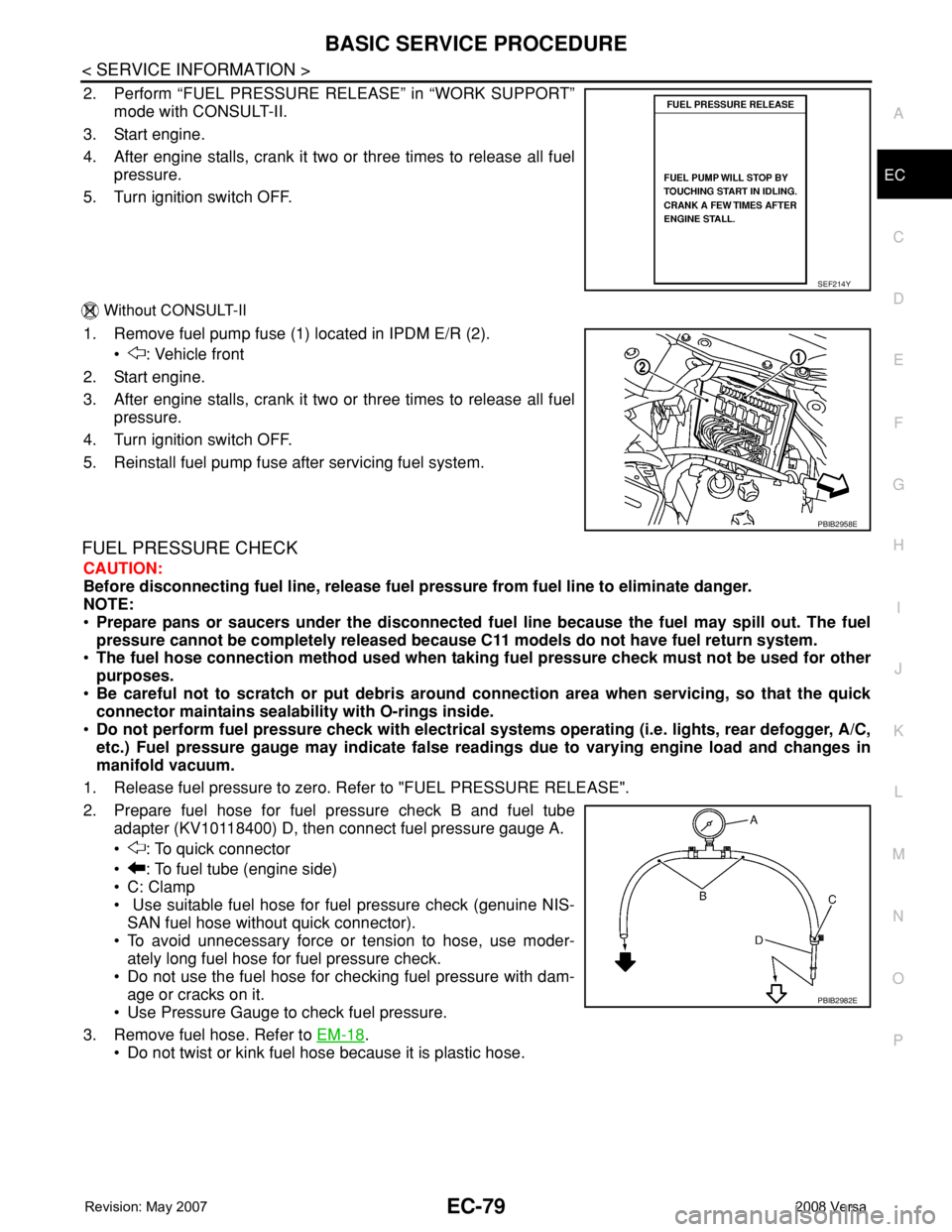 NISSAN LATIO 2008 Service Repair Manual BASIC SERVICE PROCEDURE
EC-79
< SERVICE INFORMATION >
C
D
E
F
G
H
I
J
K
L
MA
EC
N
P O
2. Perform “FUEL PRESSURE RELEASE” in “WORK SUPPORT”
mode with CONSULT-II.
3. Start engine.
4. After engin NISSAN LATIO 2008 Service Repair Manual BASIC SERVICE PROCEDURE
EC-79
< SERVICE INFORMATION >
C
D
E
F
G
H
I
J
K
L
MA
EC
N
P O
2. Perform “FUEL PRESSURE RELEASE” in “WORK SUPPORT”
mode with CONSULT-II.
3. Start engine.
4. After engin