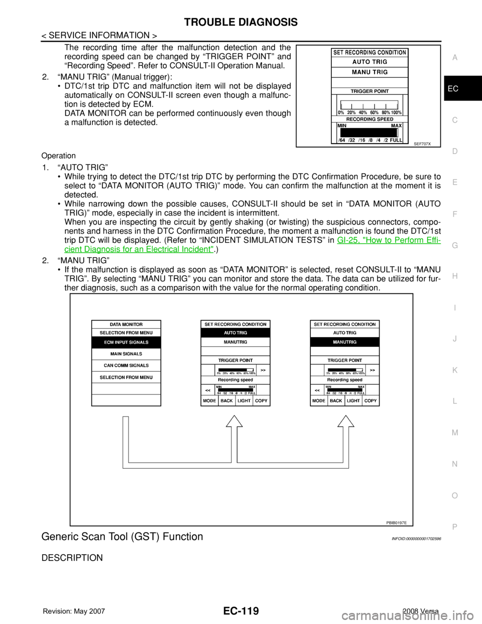 NISSAN LATIO 2008 Service Repair Manual TROUBLE DIAGNOSIS
EC-119
< SERVICE INFORMATION >
C
D
E
F
G
H
I
J
K
L
MA
EC
N
P O
The recording time after the malfunction detection and the
recording speed can be changed by “TRIGGER POINT” and
NISSAN LATIO 2008 Service Repair Manual TROUBLE DIAGNOSIS
EC-119
< SERVICE INFORMATION >
C
D
E
F
G
H
I
J
K
L
MA
EC
N
P O
The recording time after the malfunction detection and the
recording speed can be changed by “TRIGGER POINT” and