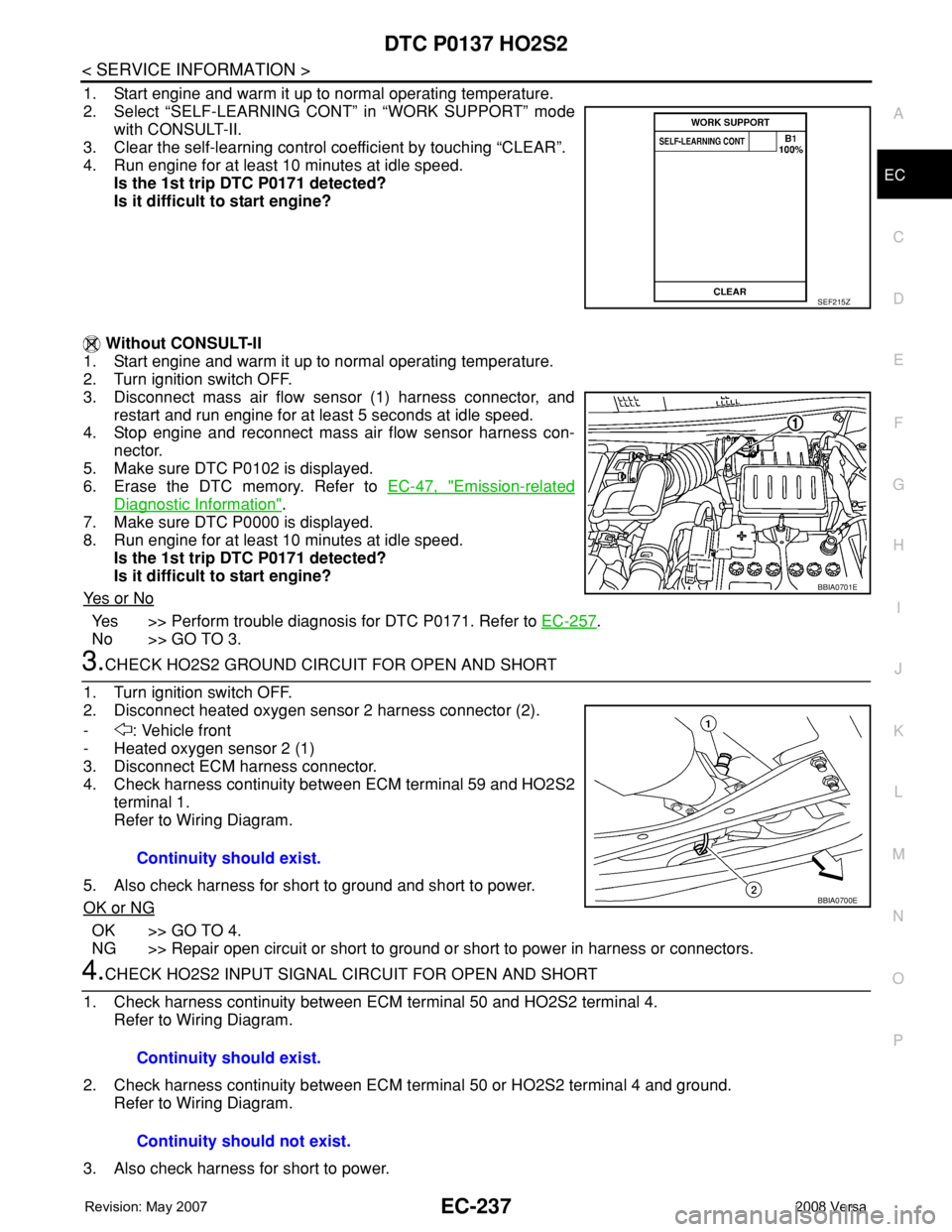 NISSAN LATIO 2008 Service Repair Manual DTC P0137 HO2S2
EC-237
< SERVICE INFORMATION >
C
D
E
F
G
H
I
J
K
L
MA
EC
N
P O
1. Start engine and warm it up to normal operating temperature.
2. Select “SELF-LEARNING CONT” in “WORK SUPPORT” NISSAN LATIO 2008 Service Repair Manual DTC P0137 HO2S2
EC-237
< SERVICE INFORMATION >
C
D
E
F
G
H
I
J
K
L
MA
EC
N
P O
1. Start engine and warm it up to normal operating temperature.
2. Select “SELF-LEARNING CONT” in “WORK SUPPORT”