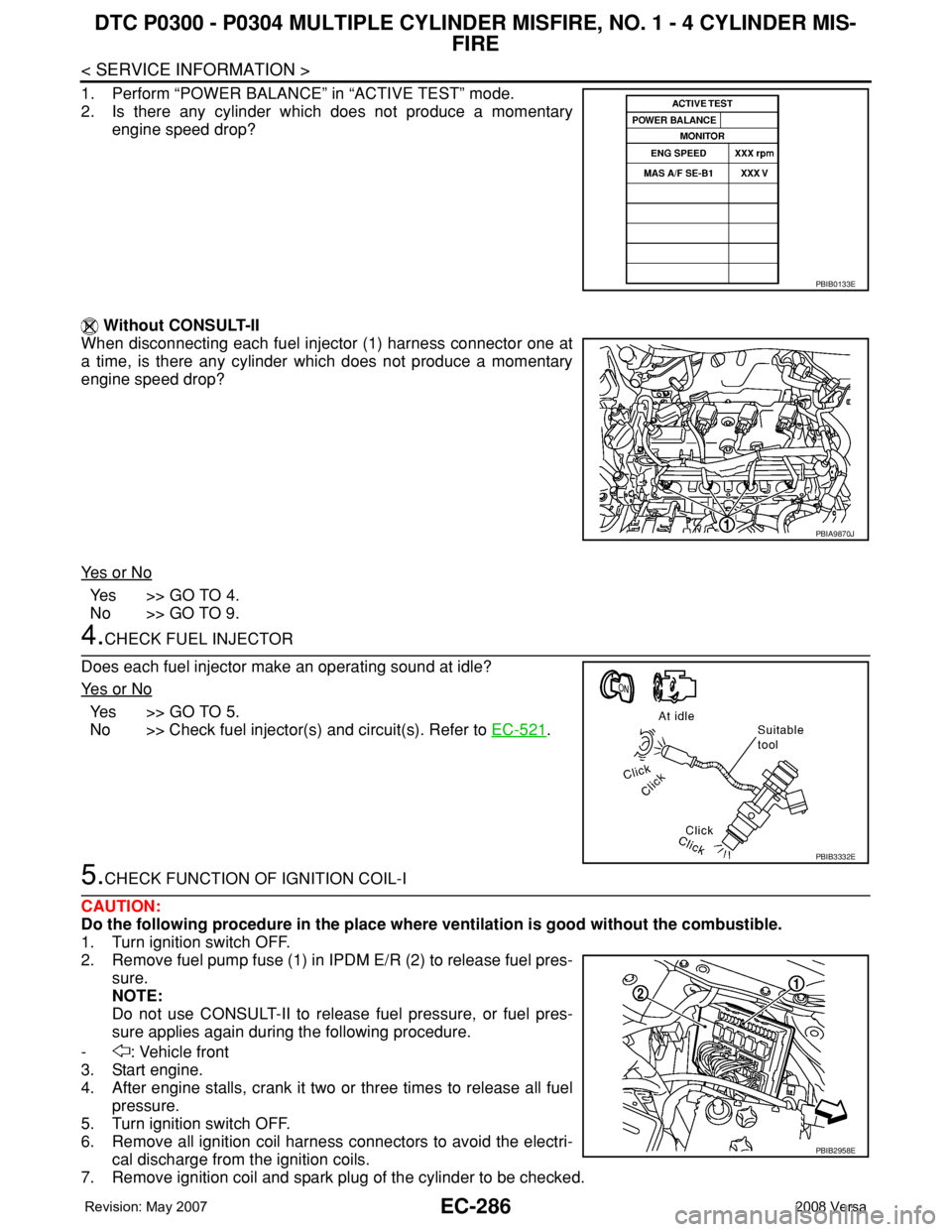 NISSAN LATIO 2008 Service Repair Manual EC-286
< SERVICE INFORMATION >
DTC P0300 - P0304 MULTIPLE CYLINDER MISFIRE, NO. 1 - 4 CYLINDER MIS-
FIRE
1. Perform “POWER BALANCE” in “ACTIVE TEST” mode.
2. Is there any cylinder which does n NISSAN LATIO 2008 Service Repair Manual EC-286
< SERVICE INFORMATION >
DTC P0300 - P0304 MULTIPLE CYLINDER MISFIRE, NO. 1 - 4 CYLINDER MIS-
FIRE
1. Perform “POWER BALANCE” in “ACTIVE TEST” mode.
2. Is there any cylinder which does n