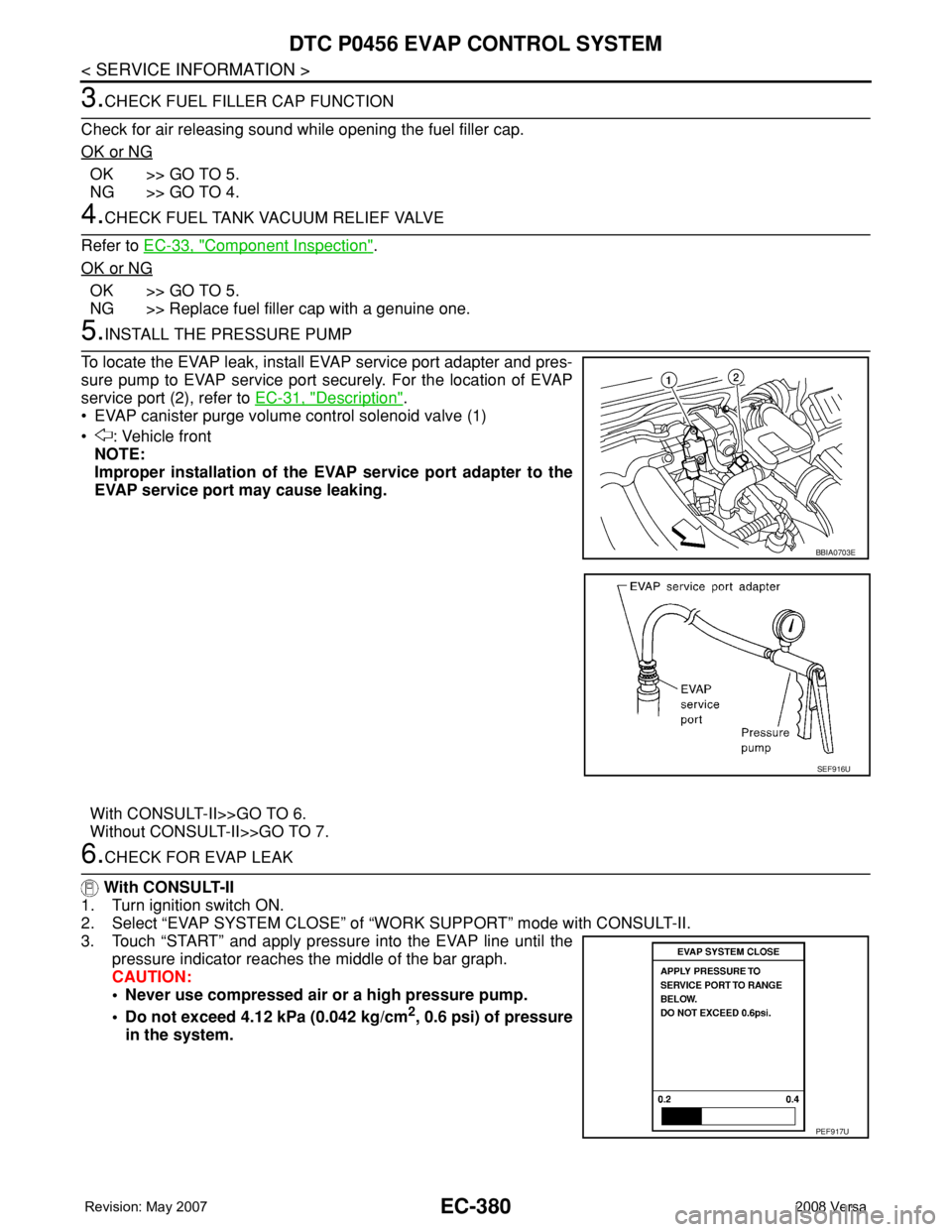 NISSAN LATIO 2008 Service Repair Manual EC-380
< SERVICE INFORMATION >
DTC P0456 EVAP CONTROL SYSTEM
3.CHECK FUEL FILLER CAP FUNCTION
Check for air releasing sound while opening the fuel filler cap.
OK or NG
OK >> GO TO 5.
NG >> GO TO 4.
4. NISSAN LATIO 2008 Service Repair Manual EC-380
< SERVICE INFORMATION >
DTC P0456 EVAP CONTROL SYSTEM
3.CHECK FUEL FILLER CAP FUNCTION
Check for air releasing sound while opening the fuel filler cap.
OK or NG
OK >> GO TO 5.
NG >> GO TO 4.
4.