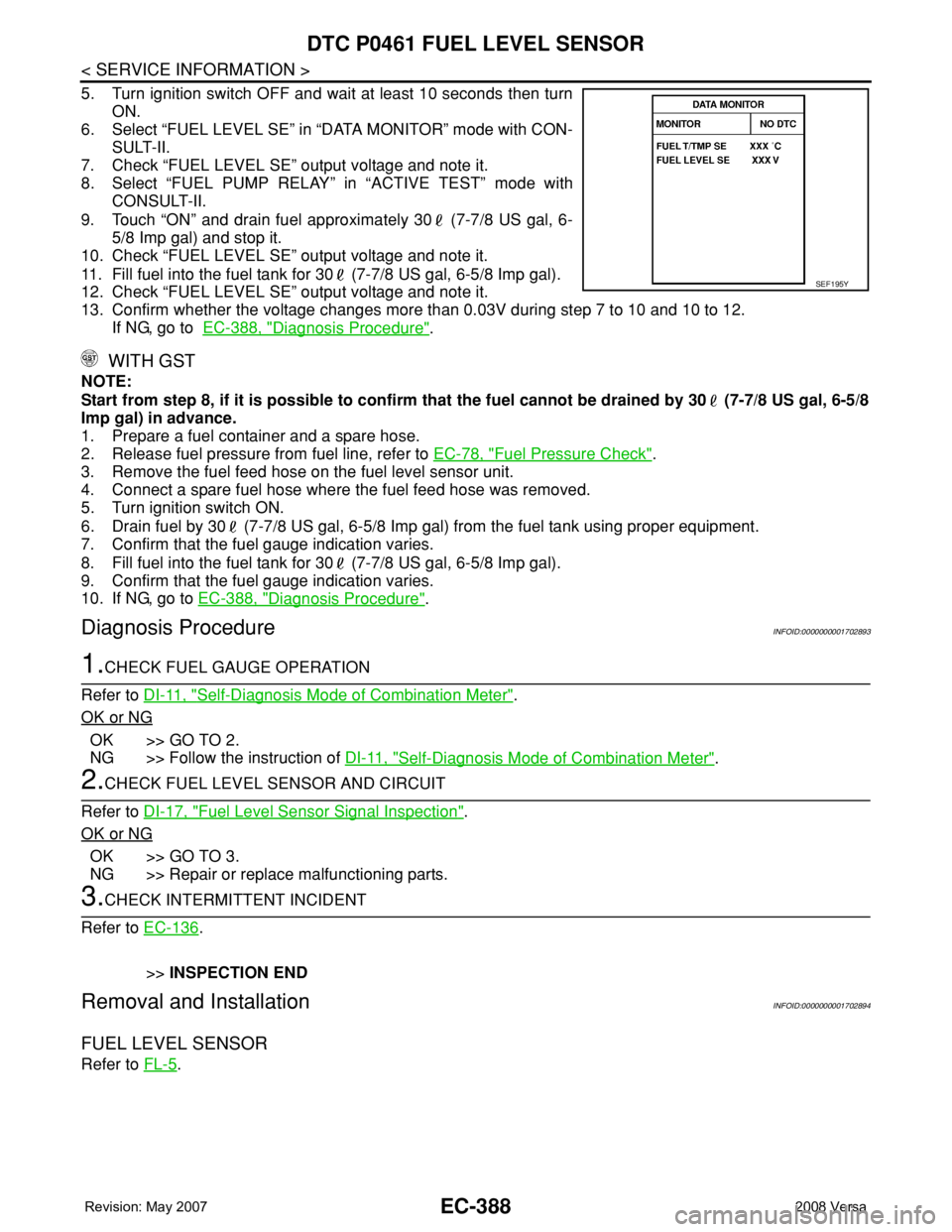 NISSAN LATIO 2008 Service Repair Manual EC-388
< SERVICE INFORMATION >
DTC P0461 FUEL LEVEL SENSOR
5. Turn ignition switch OFF and wait at least 10 seconds then turn
ON.
6. Select “FUEL LEVEL SE” in “DATA MONITOR” mode with CON-
SUL NISSAN LATIO 2008 Service Repair Manual EC-388
< SERVICE INFORMATION >
DTC P0461 FUEL LEVEL SENSOR
5. Turn ignition switch OFF and wait at least 10 seconds then turn
ON.
6. Select “FUEL LEVEL SE” in “DATA MONITOR” mode with CON-
SUL