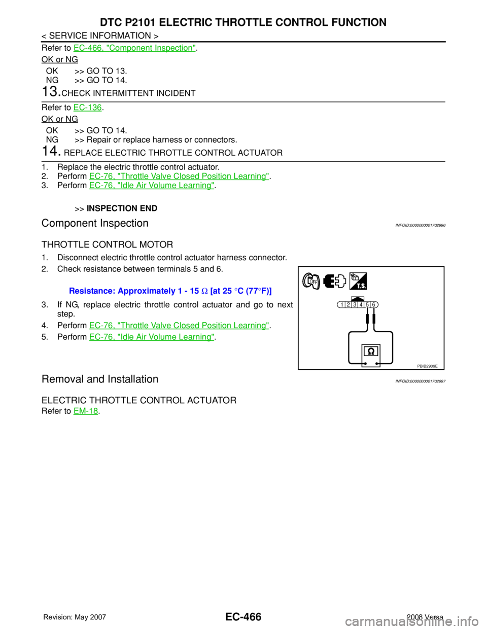 NISSAN LATIO 2008 Service Repair Manual EC-466
< SERVICE INFORMATION >
DTC P2101 ELECTRIC THROTTLE CONTROL FUNCTION
Refer to EC-466, "Component Inspection".
OK or NG
OK >> GO TO 13.
NG >> GO TO 14.
13.CHECK INTERMITTENT INCIDENT
Ref NISSAN LATIO 2008 Service Repair Manual EC-466
< SERVICE INFORMATION >
DTC P2101 ELECTRIC THROTTLE CONTROL FUNCTION
Refer to EC-466, "Component Inspection".
OK or NG
OK >> GO TO 13.
NG >> GO TO 14.
13.CHECK INTERMITTENT INCIDENT
Ref