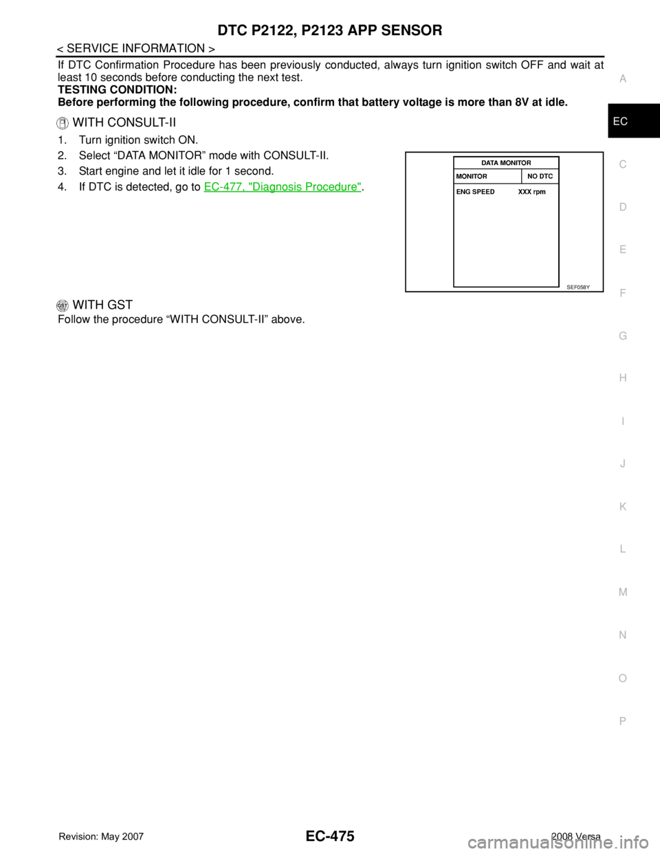 NISSAN LATIO 2008  Service Repair Manual DTC P2122, P2123 APP SENSOR
EC-475
< SERVICE INFORMATION >
C
D
E
F
G
H
I
J
K
L
MA
EC
N
P O
If DTC Confirmation Procedure has been previously conducted, always turn ignition switch OFF and wait at
leas