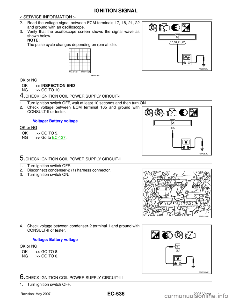 NISSAN LATIO 2008 Service Repair Manual EC-536
< SERVICE INFORMATION >
IGNITION SIGNAL
2. Read the voltage signal between ECM terminals 17, 18, 21, 22
and ground with an oscilloscope.
3. Verify that the oscilloscope screen shows the signal NISSAN LATIO 2008 Service Repair Manual EC-536
< SERVICE INFORMATION >
IGNITION SIGNAL
2. Read the voltage signal between ECM terminals 17, 18, 21, 22
and ground with an oscilloscope.
3. Verify that the oscilloscope screen shows the signal