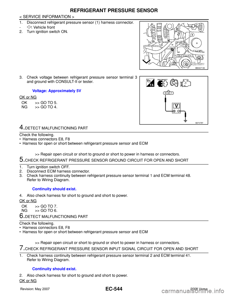 NISSAN LATIO 2008 Service Repair Manual EC-544
< SERVICE INFORMATION >
REFRIGERANT PRESSURE SENSOR
1. Disconnect refrigerant pressure sensor (1) harness connector.
- : Vehicle front
2. Turn ignition switch ON.
3. Check voltage between refri NISSAN LATIO 2008 Service Repair Manual EC-544
< SERVICE INFORMATION >
REFRIGERANT PRESSURE SENSOR
1. Disconnect refrigerant pressure sensor (1) harness connector.
- : Vehicle front
2. Turn ignition switch ON.
3. Check voltage between refri