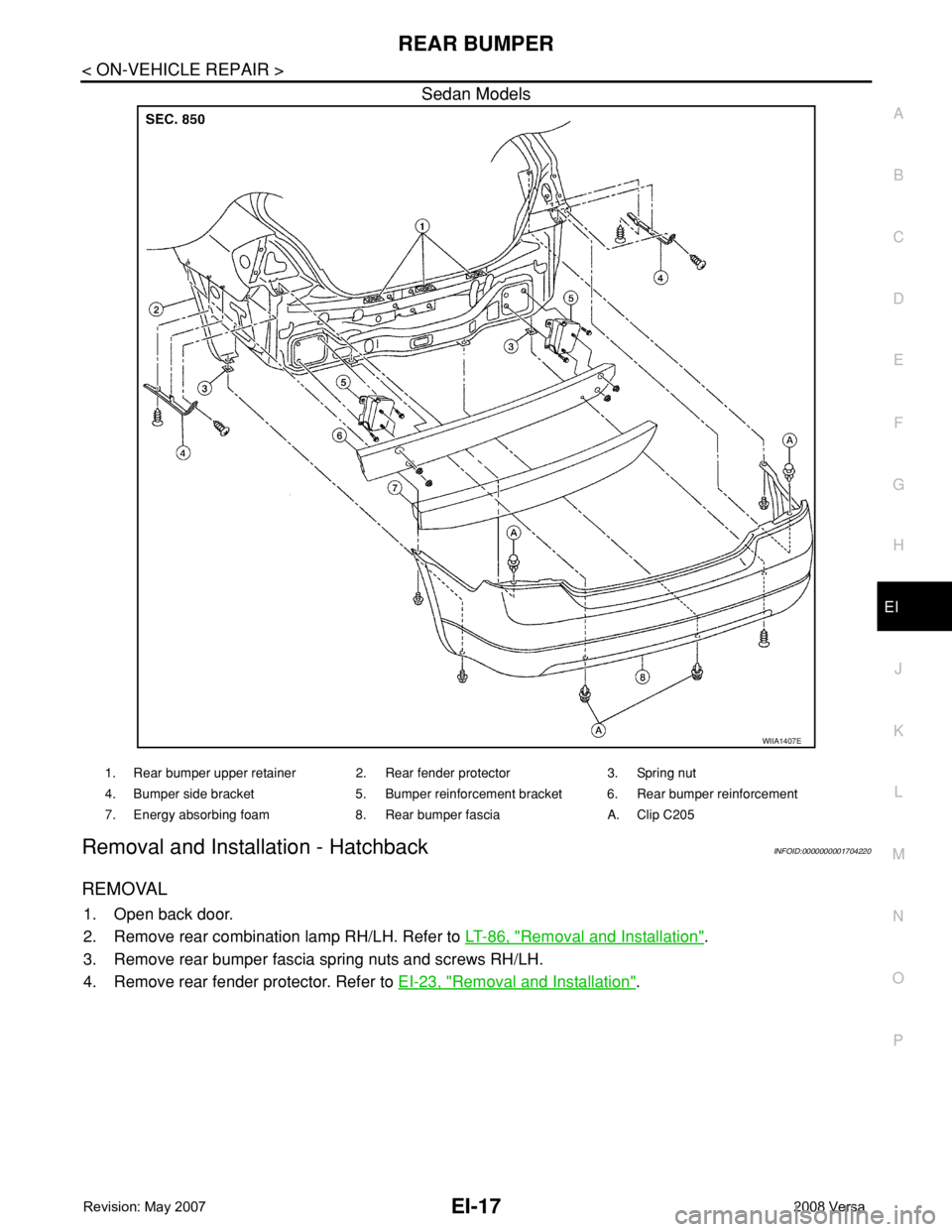 NISSAN LATIO 2008  Service Repair Manual REAR BUMPER
EI-17
< ON-VEHICLE REPAIR >
C
D
E
F
G
H
J
K
L
MA
B
EI
N
O
P
Sedan Models
Removal and Installation - HatchbackINFOID:0000000001704220
REMOVAL
1. Open back door.
2. Remove rear combination l