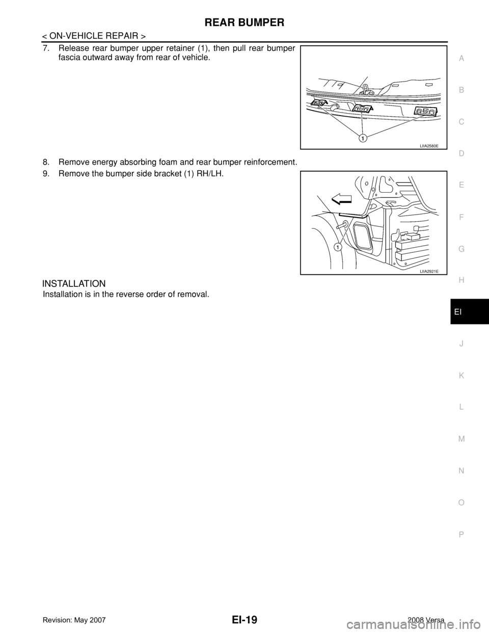 NISSAN LATIO 2008  Service Repair Manual REAR BUMPER
EI-19
< ON-VEHICLE REPAIR >
C
D
E
F
G
H
J
K
L
MA
B
EI
N
O
P
7. Release rear bumper upper retainer (1), then pull rear bumper
fascia outward away from rear of vehicle.
8. Remove energy abso