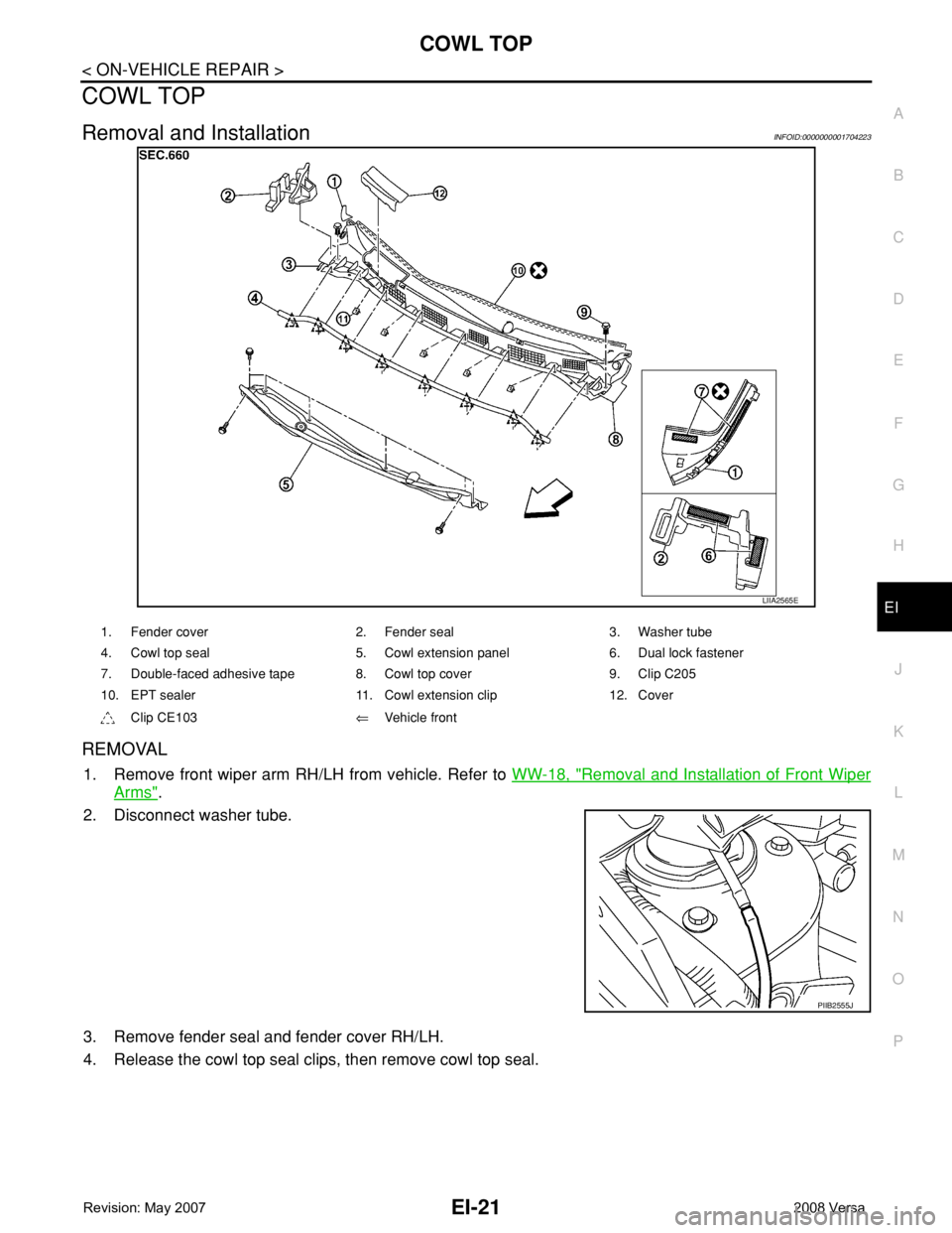 NISSAN LATIO 2008  Service Repair Manual COWL TOP
EI-21
< ON-VEHICLE REPAIR >
C
D
E
F
G
H
J
K
L
MA
B
EI
N
O
P
COWL TOP
Removal and InstallationINFOID:0000000001704223
REMOVAL
1. Remove front wiper arm RH/LH from vehicle. Refer to WW-18, "