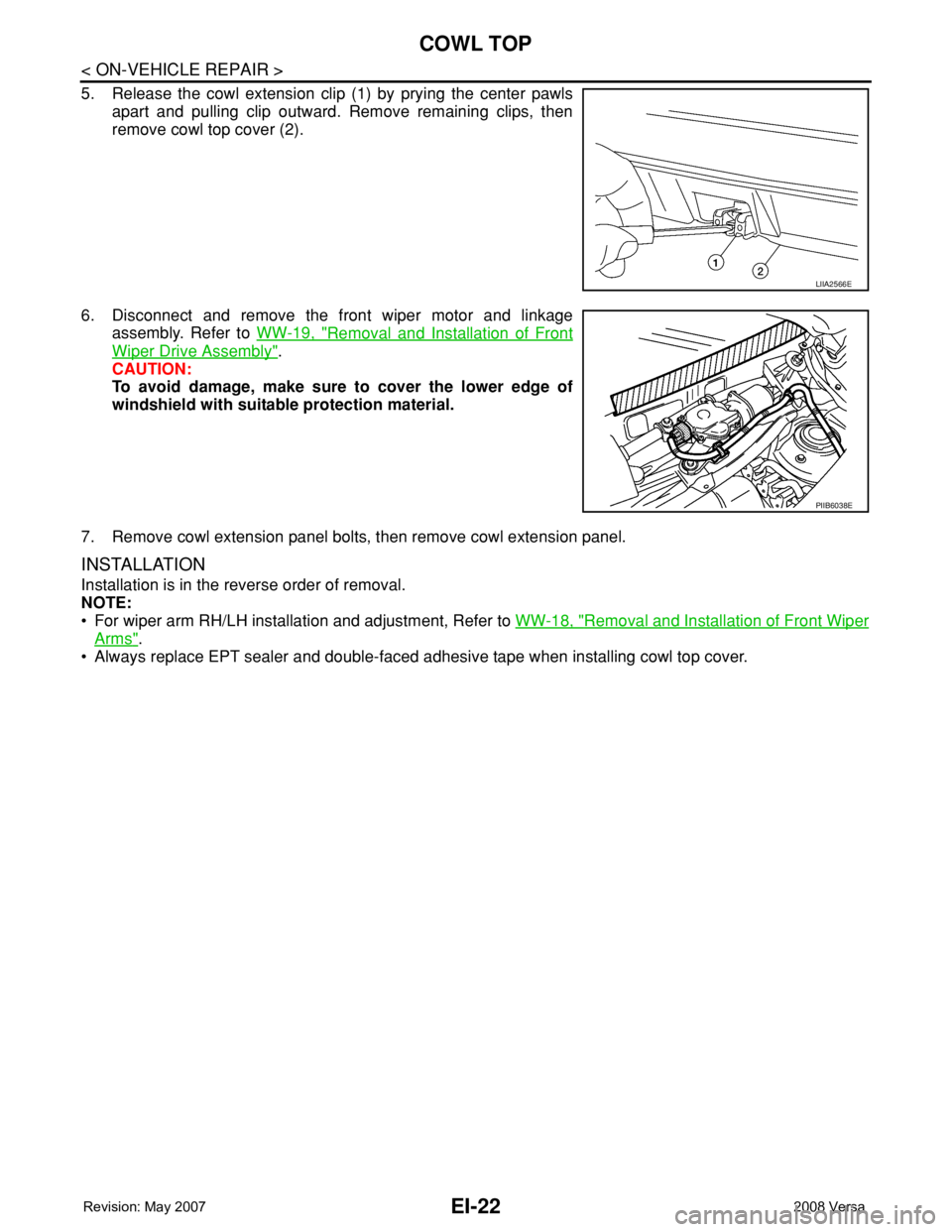 NISSAN LATIO 2008  Service Repair Manual EI-22
< ON-VEHICLE REPAIR >
COWL TOP
5. Release the cowl extension clip (1) by prying the center pawls
apart and pulling clip outward. Remove remaining clips, then
remove cowl top cover (2).
6. Discon