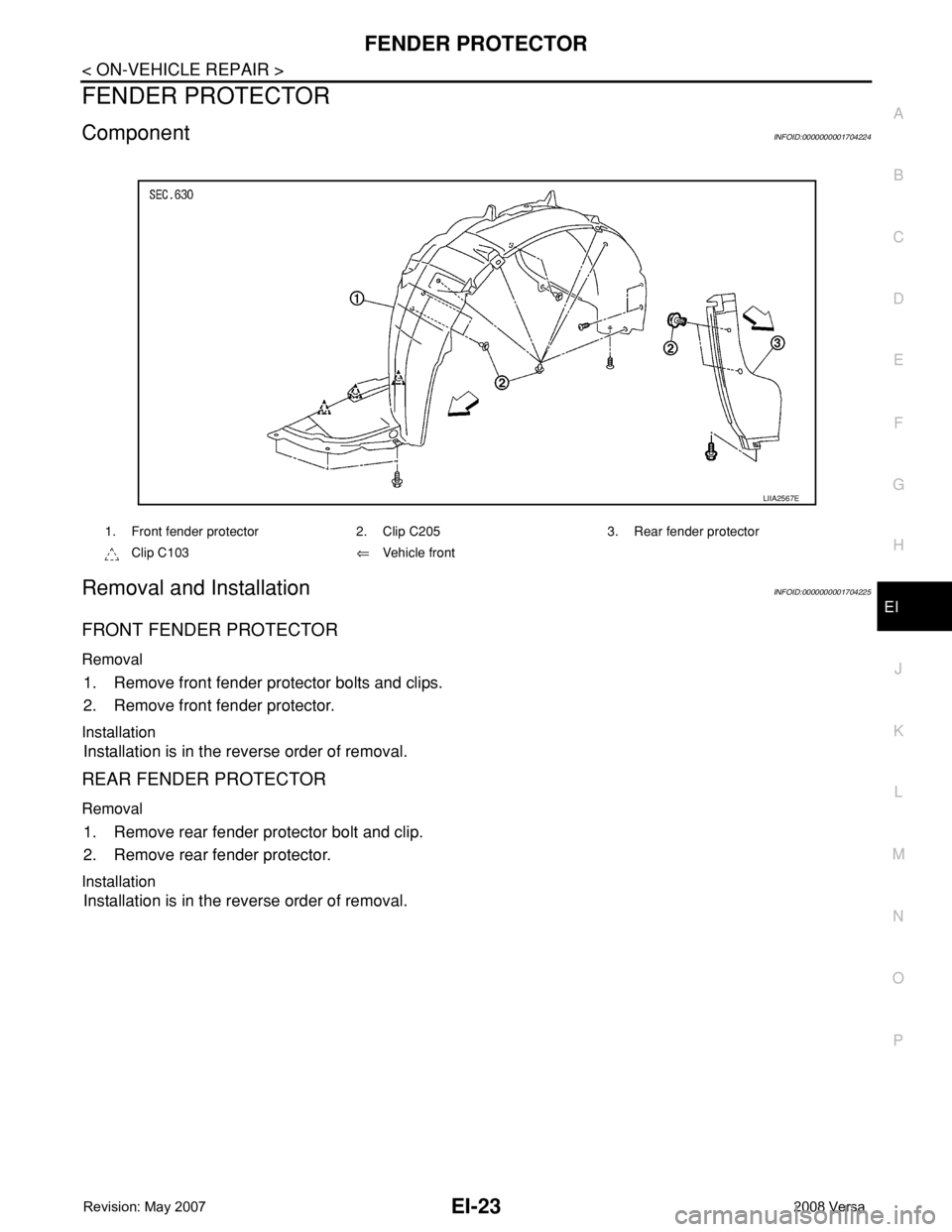 NISSAN LATIO 2008  Service Repair Manual FENDER PROTECTOR
EI-23
< ON-VEHICLE REPAIR >
C
D
E
F
G
H
J
K
L
MA
B
EI
N
O
P
FENDER PROTECTOR
ComponentINFOID:0000000001704224
Removal and InstallationINFOID:0000000001704225
FRONT FENDER PROTECTOR
Re