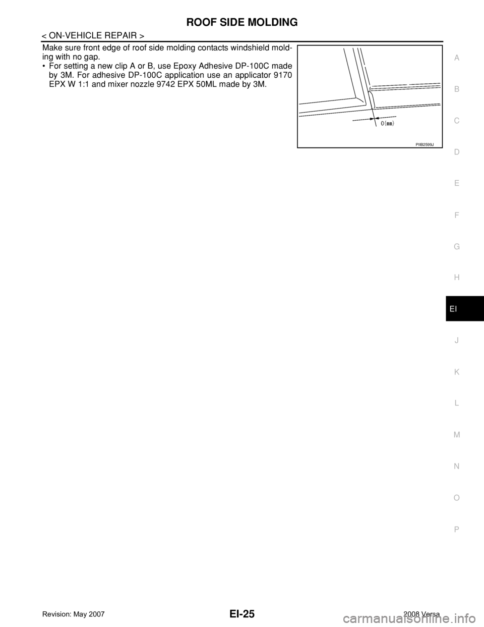 NISSAN LATIO 2008  Service Repair Manual ROOF SIDE MOLDING
EI-25
< ON-VEHICLE REPAIR >
C
D
E
F
G
H
J
K
L
MA
B
EI
N
O
P
Make sure front edge of roof side molding contacts windshield mold-
ing with no gap.
• For setting a new clip A or B, us