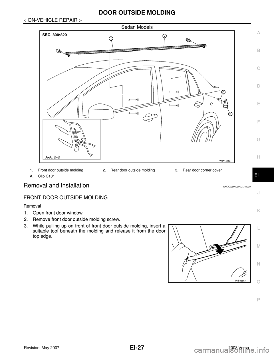 NISSAN LATIO 2008  Service Repair Manual DOOR OUTSIDE MOLDING
EI-27
< ON-VEHICLE REPAIR >
C
D
E
F
G
H
J
K
L
MA
B
EI
N
O
P
Sedan Models
Removal and InstallationINFOID:0000000001704229
FRONT DOOR OUTSIDE MOLDING
Removal
1. Open front door wind