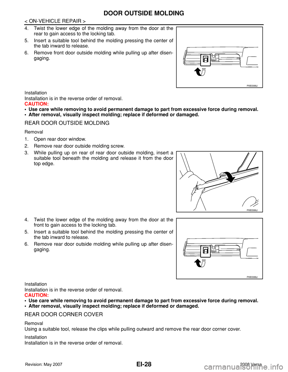 NISSAN LATIO 2008 Service Repair Manual EI-28
< ON-VEHICLE REPAIR >
DOOR OUTSIDE MOLDING
4. Twist the lower edge of the molding away from the door at the
rear to gain access to the locking tab.
5. Insert a suitable tool behind the molding p NISSAN LATIO 2008 Service Repair Manual EI-28
< ON-VEHICLE REPAIR >
DOOR OUTSIDE MOLDING
4. Twist the lower edge of the molding away from the door at the
rear to gain access to the locking tab.
5. Insert a suitable tool behind the molding p