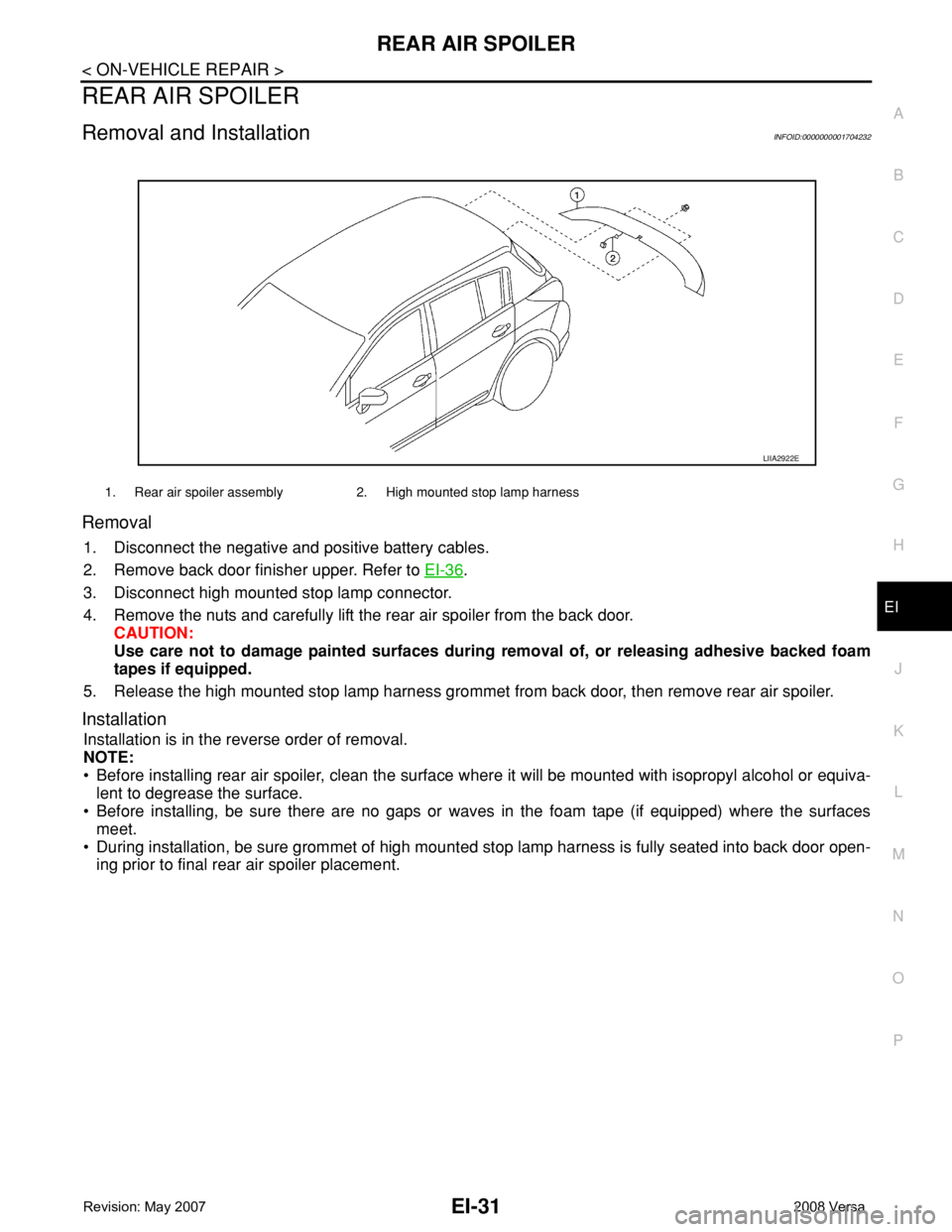 NISSAN LATIO 2008 Service Repair Manual REAR AIR SPOILER
EI-31
< ON-VEHICLE REPAIR >
C
D
E
F
G
H
J
K
L
MA
B
EI
N
O
P
REAR AIR SPOILER
Removal and InstallationINFOID:0000000001704232
Removal
1. Disconnect the negative and positive battery ca NISSAN LATIO 2008 Service Repair Manual REAR AIR SPOILER
EI-31
< ON-VEHICLE REPAIR >
C
D
E
F
G
H
J
K
L
MA
B
EI
N
O
P
REAR AIR SPOILER
Removal and InstallationINFOID:0000000001704232
Removal
1. Disconnect the negative and positive battery ca