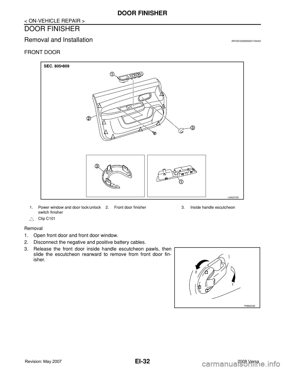 NISSAN LATIO 2008  Service Repair Manual EI-32
< ON-VEHICLE REPAIR >
DOOR FINISHER
DOOR FINISHER
Removal and InstallationINFOID:0000000001704233
FRONT DOOR
Removal
1. Open front door and front door window.
2. Disconnect the negative and posi