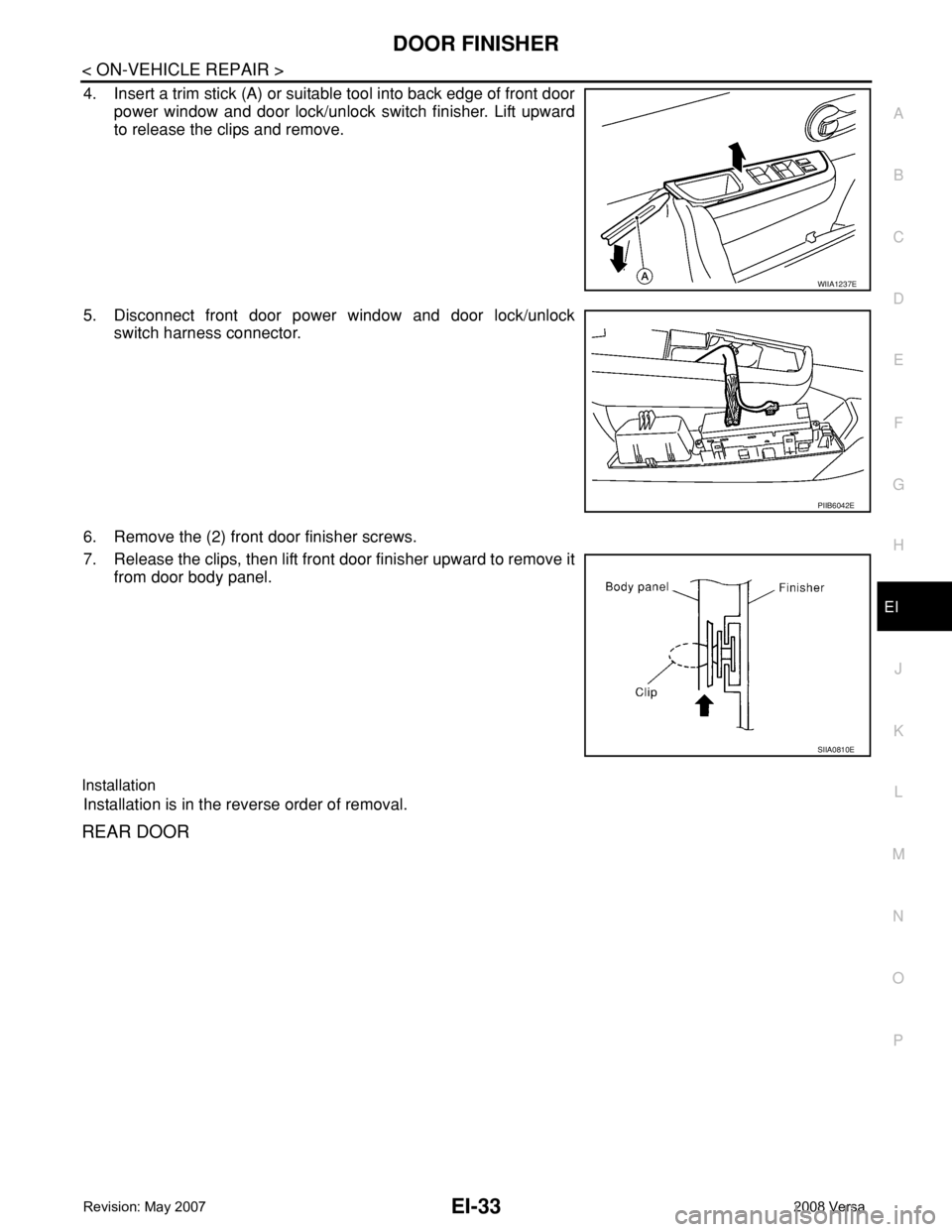 NISSAN LATIO 2008  Service Repair Manual DOOR FINISHER
EI-33
< ON-VEHICLE REPAIR >
C
D
E
F
G
H
J
K
L
MA
B
EI
N
O
P
4. Insert a trim stick (A) or suitable tool into back edge of front door
power window and door lock/unlock switch finisher. Li