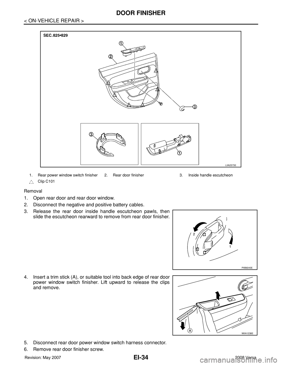 NISSAN LATIO 2008  Service Repair Manual EI-34
< ON-VEHICLE REPAIR >
DOOR FINISHER
Removal
1. Open rear door and rear door window.
2. Disconnect the negative and positive battery cables.
3. Release the rear door inside handle escutcheon pawl