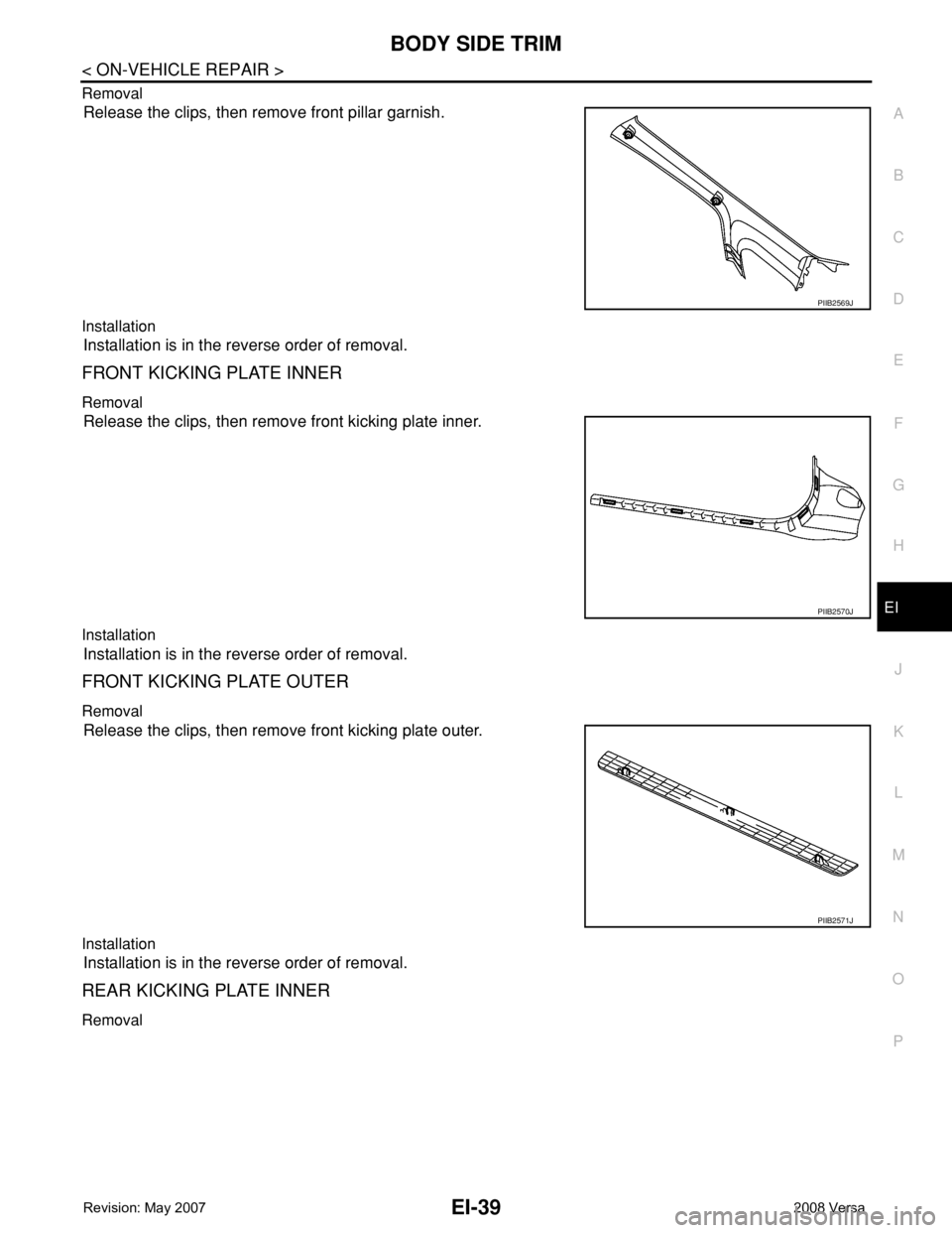 NISSAN LATIO 2008  Service Repair Manual BODY SIDE TRIM
EI-39
< ON-VEHICLE REPAIR >
C
D
E
F
G
H
J
K
L
MA
B
EI
N
O
P Removal
Release the clips, then remove front pillar garnish.
Installation
Installation is in the reverse order of removal.
FR