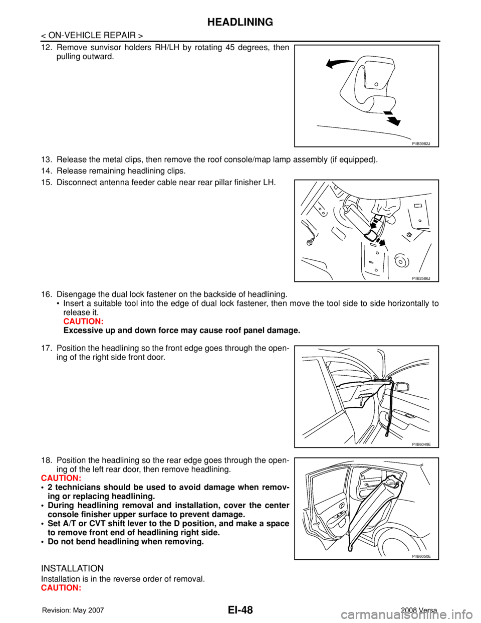 NISSAN LATIO 2008 Service Repair Manual EI-48
< ON-VEHICLE REPAIR >
HEADLINING
12. Remove sunvisor holders RH/LH by rotating 45 degrees, then
pulling outward.
13. Release the metal clips, then remove the roof console/map lamp assembly (if e NISSAN LATIO 2008 Service Repair Manual EI-48
< ON-VEHICLE REPAIR >
HEADLINING
12. Remove sunvisor holders RH/LH by rotating 45 degrees, then
pulling outward.
13. Release the metal clips, then remove the roof console/map lamp assembly (if e