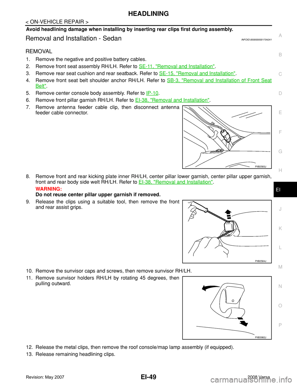NISSAN LATIO 2008 Service Repair Manual HEADLINING
EI-49
< ON-VEHICLE REPAIR >
C
D
E
F
G
H
J
K
L
MA
B
EI
N
O
P
Avoid headlining damage when installing by inserting rear clips first during assembly.
Removal and Installation - SedanINFOID:000 NISSAN LATIO 2008 Service Repair Manual HEADLINING
EI-49
< ON-VEHICLE REPAIR >
C
D
E
F
G
H
J
K
L
MA
B
EI
N
O
P
Avoid headlining damage when installing by inserting rear clips first during assembly.
Removal and Installation - SedanINFOID:000