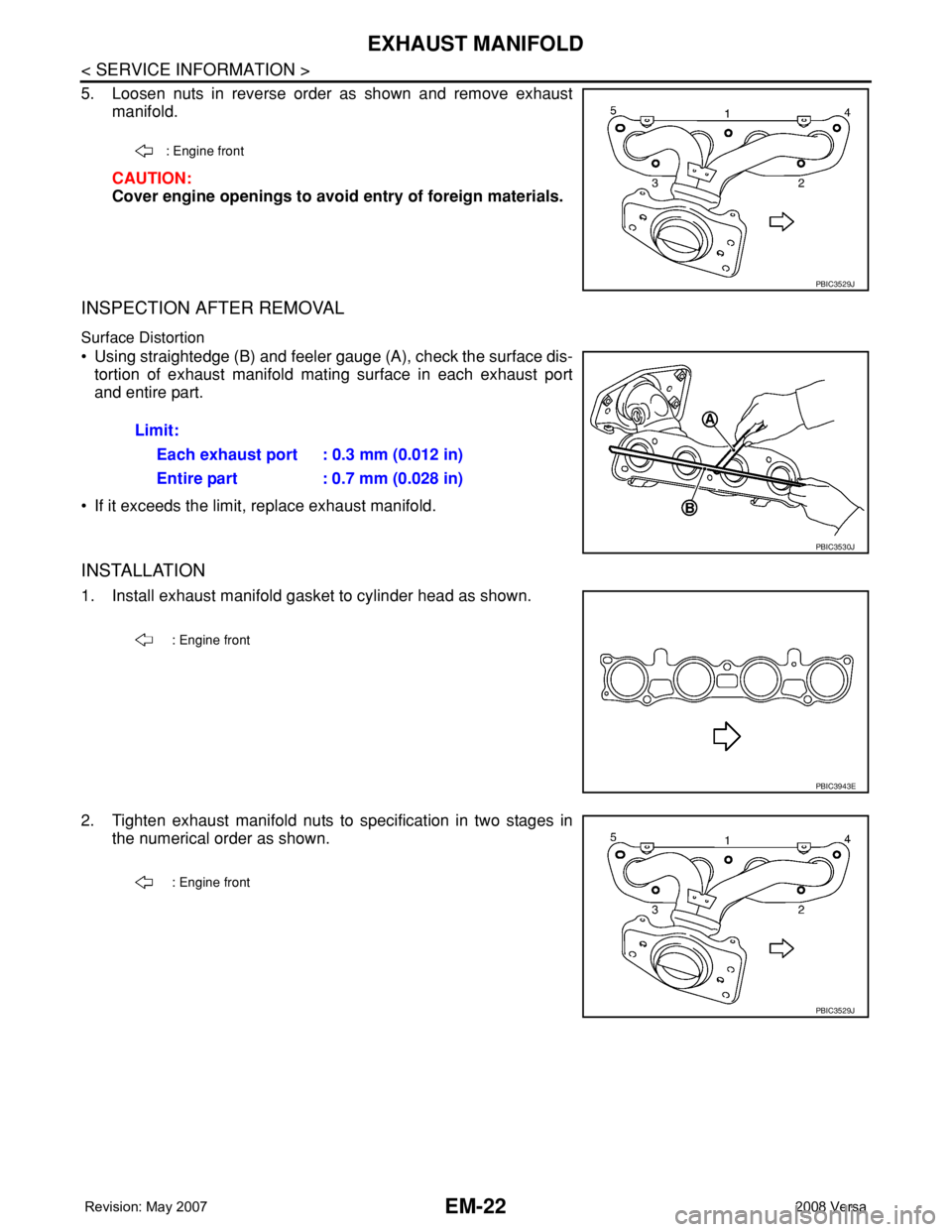 NISSAN LATIO 2008  Service Repair Manual EM-22
< SERVICE INFORMATION >
EXHAUST MANIFOLD
5. Loosen nuts in reverse order as shown and remove exhaust
manifold.
CAUTION:
Cover engine openings to avoid entry of foreign materials.
INSPECTION AFTE