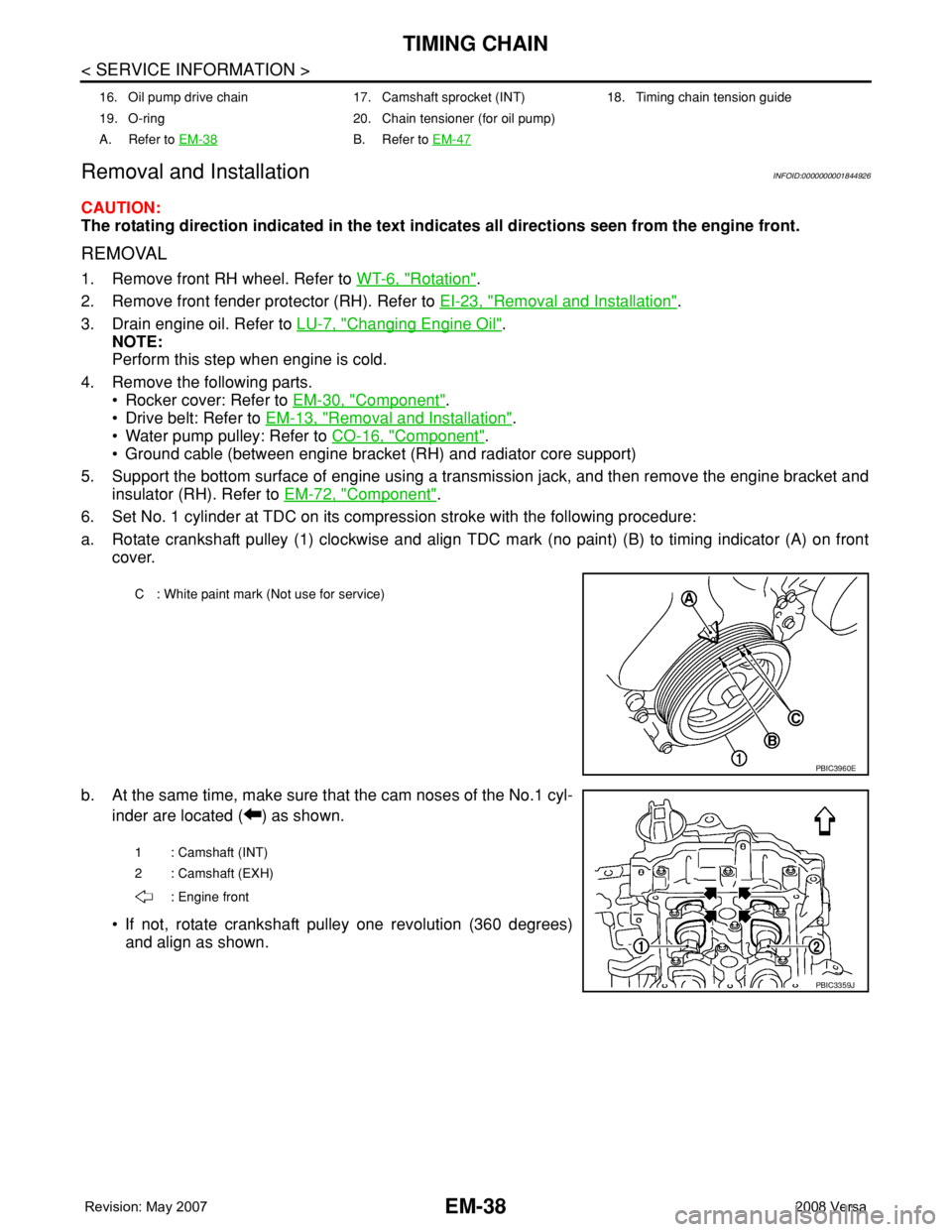 NISSAN LATIO 2008 Service Repair Manual EM-38
< SERVICE INFORMATION >
TIMING CHAIN
Removal and Installation
INFOID:0000000001844926
CAUTION:
The rotating direction indicated in the text indicates all directions seen from the engine front.
R NISSAN LATIO 2008 Service Repair Manual EM-38
< SERVICE INFORMATION >
TIMING CHAIN
Removal and Installation
INFOID:0000000001844926
CAUTION:
The rotating direction indicated in the text indicates all directions seen from the engine front.
R
