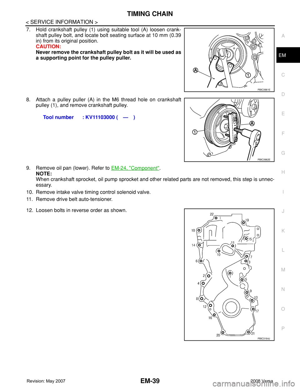 NISSAN LATIO 2008  Service Repair Manual TIMING CHAIN
EM-39
< SERVICE INFORMATION >
C
D
E
F
G
H
I
J
K
L
MA
EM
N
P O
7. Hold crankshaft pulley (1) using suitable tool (A) loosen crank-
shaft pulley bolt, and locate bolt seating surface at 10 