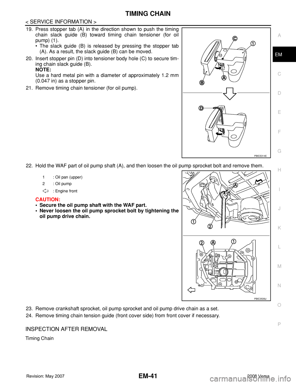 NISSAN LATIO 2008 Service Repair Manual TIMING CHAIN
EM-41
< SERVICE INFORMATION >
C
D
E
F
G
H
I
J
K
L
MA
EM
N
P O
19. Press stopper tab (A) in the direction shown to push the timing
chain slack guide (B) toward timing chain tensioner (for NISSAN LATIO 2008 Service Repair Manual TIMING CHAIN
EM-41
< SERVICE INFORMATION >
C
D
E
F
G
H
I
J
K
L
MA
EM
N
P O
19. Press stopper tab (A) in the direction shown to push the timing
chain slack guide (B) toward timing chain tensioner (for