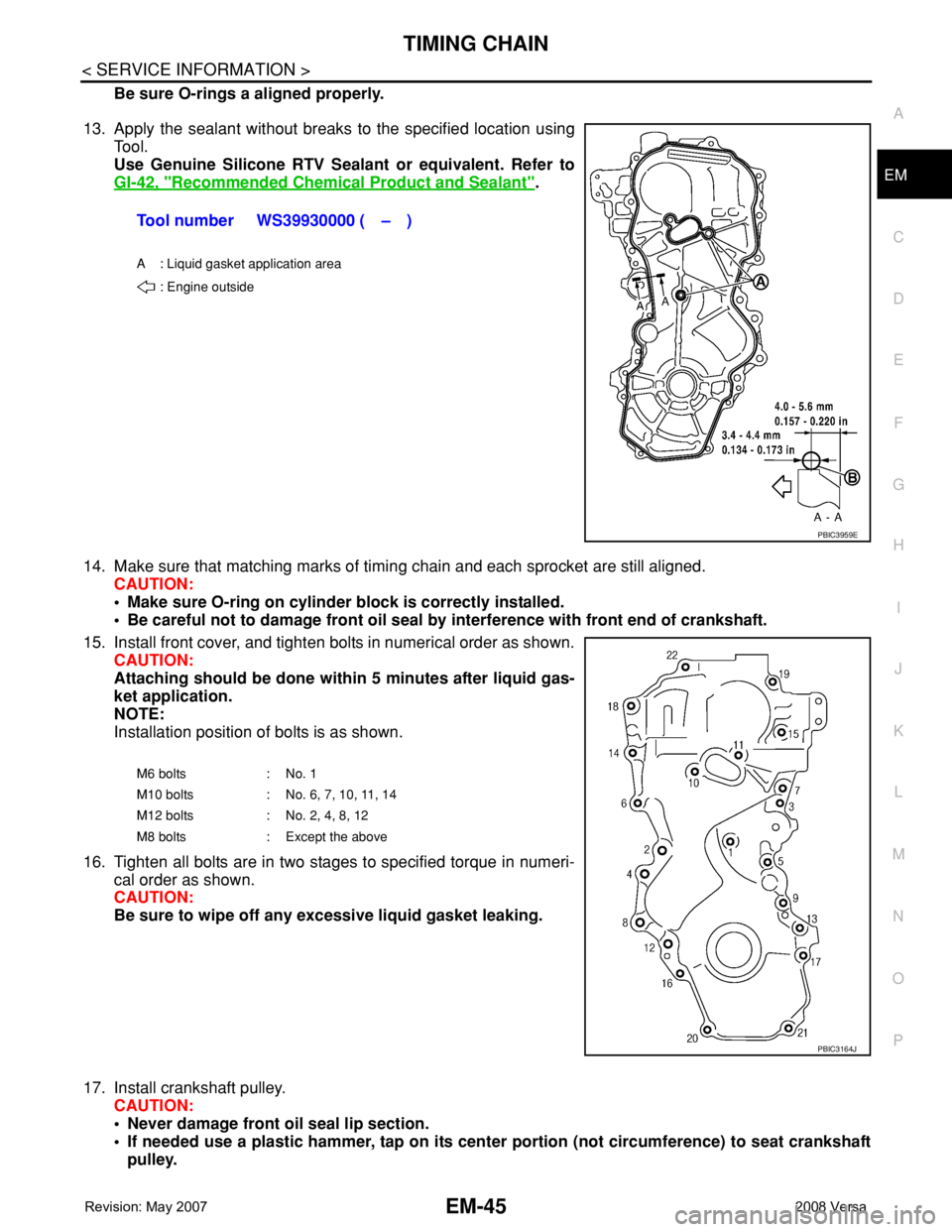 NISSAN LATIO 2008 Service Repair Manual TIMING CHAIN
EM-45
< SERVICE INFORMATION >
C
D
E
F
G
H
I
J
K
L
MA
EM
N
P O
Be sure O-rings a aligned properly.
13. Apply the sealant without breaks to the specified location using
Tool.
Use Genuine S NISSAN LATIO 2008 Service Repair Manual TIMING CHAIN
EM-45
< SERVICE INFORMATION >
C
D
E
F
G
H
I
J
K
L
MA
EM
N
P O
Be sure O-rings a aligned properly.
13. Apply the sealant without breaks to the specified location using
Tool.
Use Genuine S
