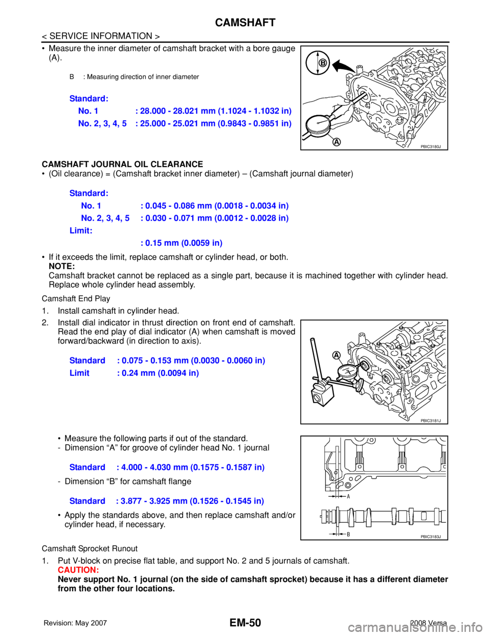 NISSAN LATIO 2008 Service Repair Manual EM-50
< SERVICE INFORMATION >
CAMSHAFT
• Measure the inner diameter of camshaft bracket with a bore gauge
(A).
CAMSHAFT JOURNAL OIL CLEARANCE
• (Oil clearance) = (Camshaft bracket inner diameter) NISSAN LATIO 2008 Service Repair Manual EM-50
< SERVICE INFORMATION >
CAMSHAFT
• Measure the inner diameter of camshaft bracket with a bore gauge
(A).
CAMSHAFT JOURNAL OIL CLEARANCE
• (Oil clearance) = (Camshaft bracket inner diameter)