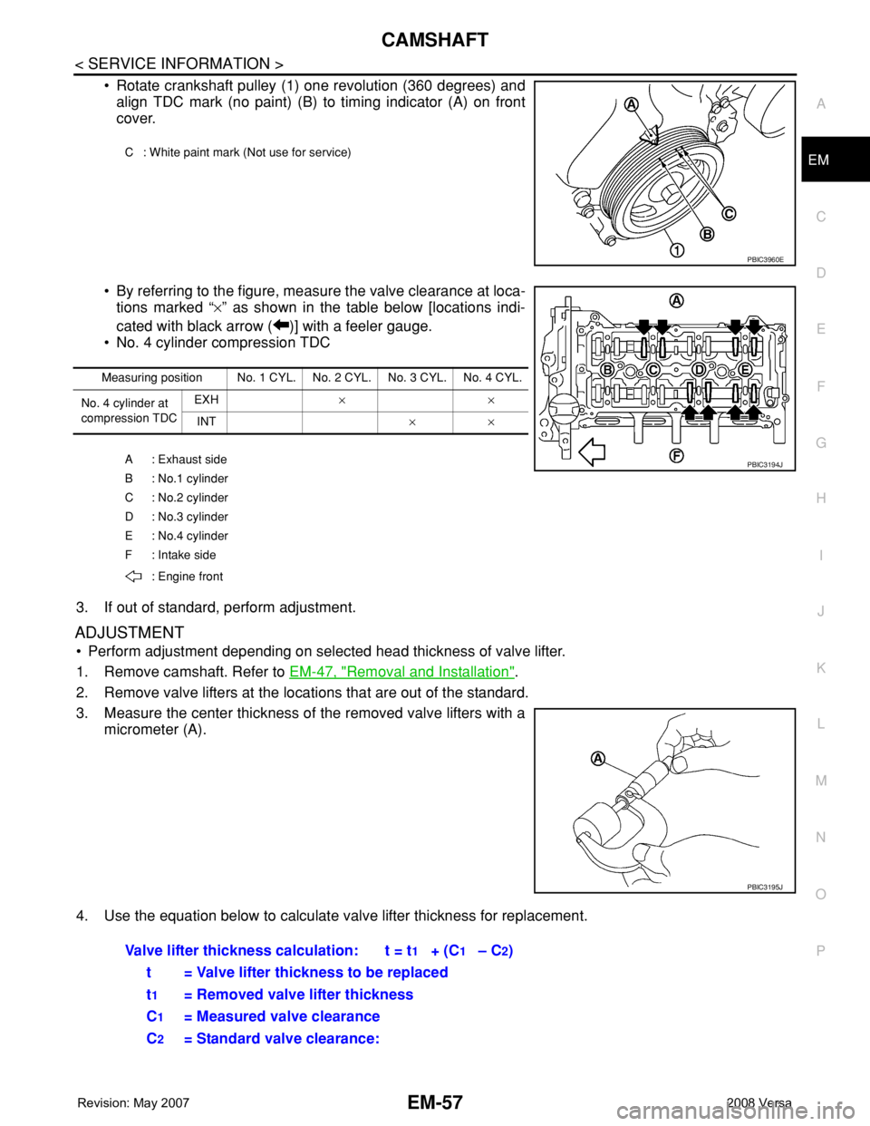 NISSAN LATIO 2008 Service Repair Manual CAMSHAFT
EM-57
< SERVICE INFORMATION >
C
D
E
F
G
H
I
J
K
L
MA
EM
N
P O
• Rotate crankshaft pulley (1) one revolution (360 degrees) and
align TDC mark (no paint) (B) to timing indicator (A) on front
NISSAN LATIO 2008 Service Repair Manual CAMSHAFT
EM-57
< SERVICE INFORMATION >
C
D
E
F
G
H
I
J
K
L
MA
EM
N
P O
• Rotate crankshaft pulley (1) one revolution (360 degrees) and
align TDC mark (no paint) (B) to timing indicator (A) on front