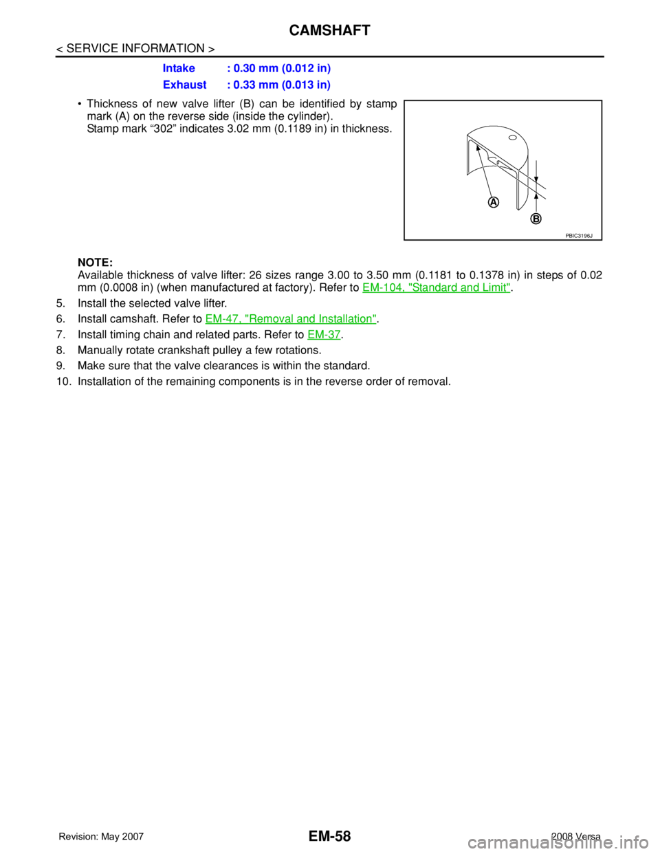 NISSAN LATIO 2008  Service Repair Manual EM-58
< SERVICE INFORMATION >
CAMSHAFT
• Thickness of new valve lifter (B) can be identified by stamp
mark (A) on the reverse side (inside the cylinder).
Stamp mark “302” indicates 3.02 mm (0.11