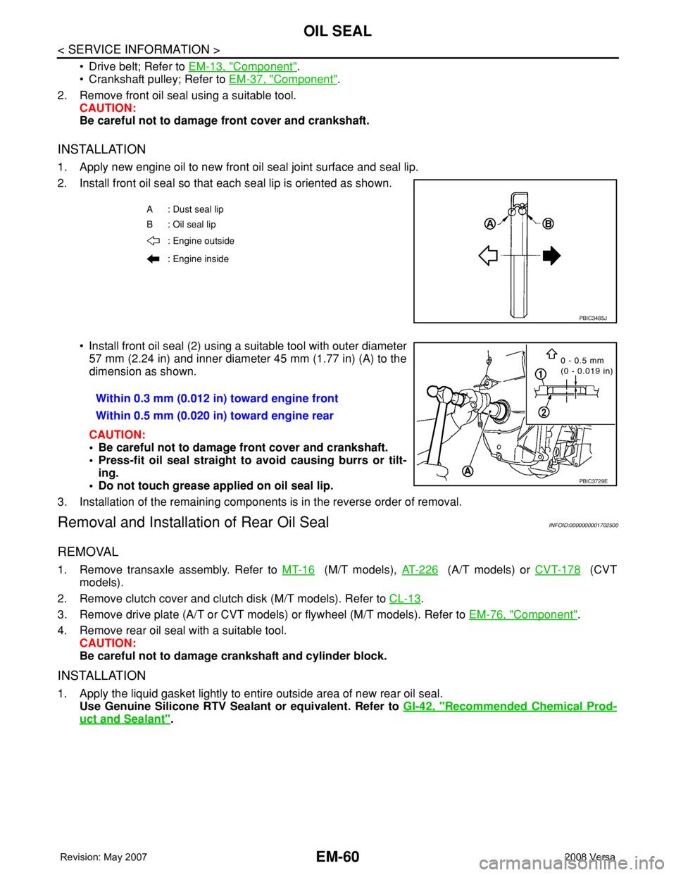 NISSAN LATIO 2008 Service Repair Manual EM-60
< SERVICE INFORMATION >
OIL SEAL
• Drive belt; Refer to EM-13, "Component".
• Crankshaft pulley; Refer to EM-37, "
Component".
2. Remove front oil seal using a suitable tool. NISSAN LATIO 2008 Service Repair Manual EM-60
< SERVICE INFORMATION >
OIL SEAL
• Drive belt; Refer to EM-13, "Component".
• Crankshaft pulley; Refer to EM-37, "
Component".
2. Remove front oil seal using a suitable tool.