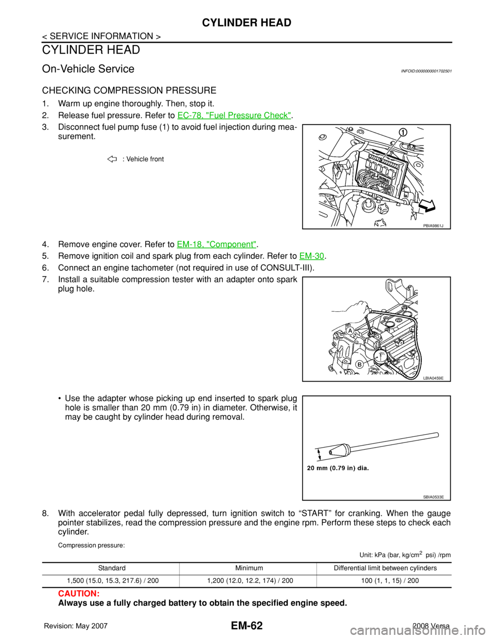NISSAN LATIO 2008 Service Repair Manual EM-62
< SERVICE INFORMATION >
CYLINDER HEAD
CYLINDER HEAD
On-Vehicle ServiceINFOID:0000000001702501
CHECKING COMPRESSION PRESSURE
1. Warm up engine thoroughly. Then, stop it.
2. Release fuel pressure. NISSAN LATIO 2008 Service Repair Manual EM-62
< SERVICE INFORMATION >
CYLINDER HEAD
CYLINDER HEAD
On-Vehicle ServiceINFOID:0000000001702501
CHECKING COMPRESSION PRESSURE
1. Warm up engine thoroughly. Then, stop it.
2. Release fuel pressure.