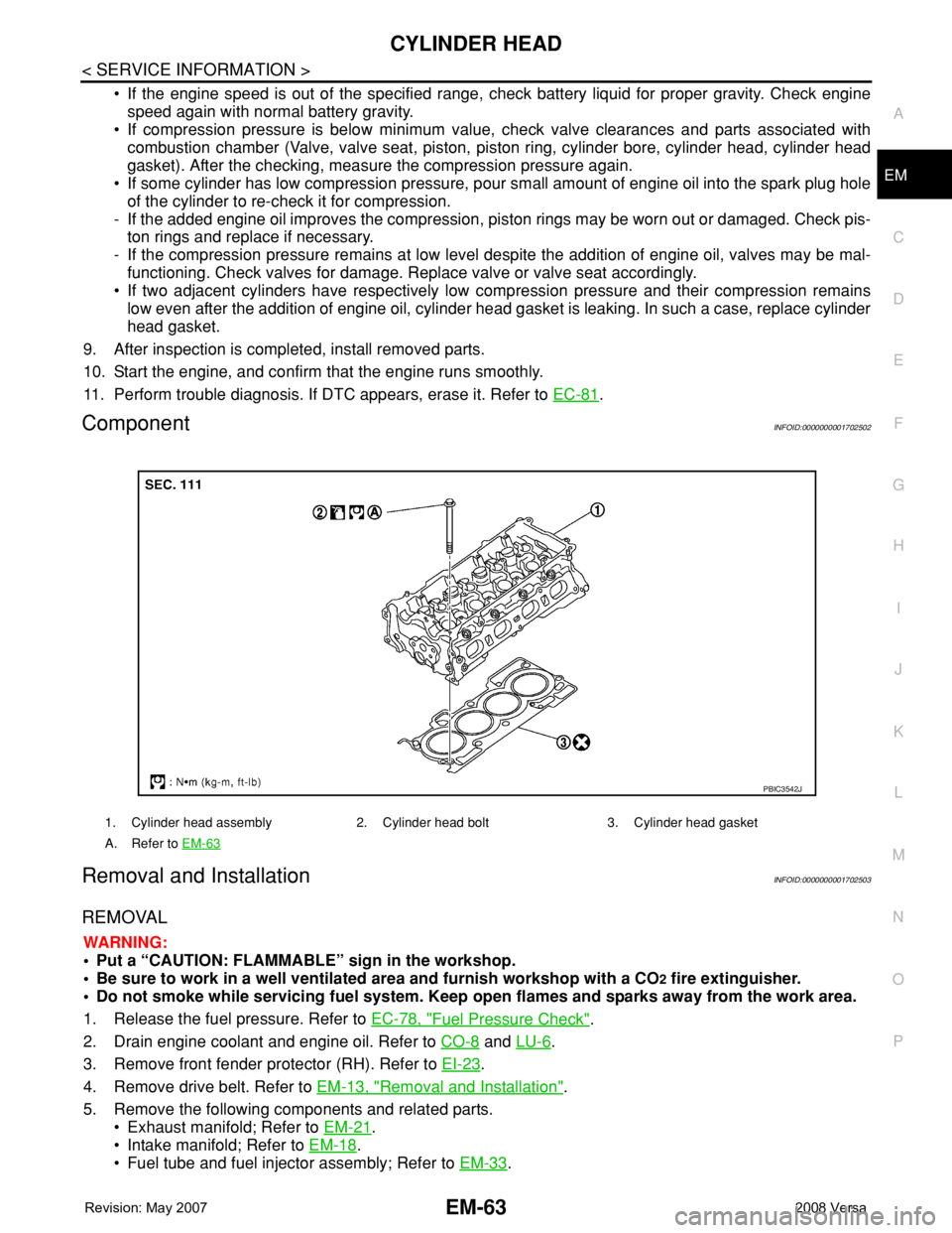 NISSAN LATIO 2008 Service Repair Manual CYLINDER HEAD
EM-63
< SERVICE INFORMATION >
C
D
E
F
G
H
I
J
K
L
MA
EM
N
P O
• If the engine speed is out of the specified range, check battery liquid for proper gravity. Check engine
speed again wit NISSAN LATIO 2008 Service Repair Manual CYLINDER HEAD
EM-63
< SERVICE INFORMATION >
C
D
E
F
G
H
I
J
K
L
MA
EM
N
P O
• If the engine speed is out of the specified range, check battery liquid for proper gravity. Check engine
speed again wit