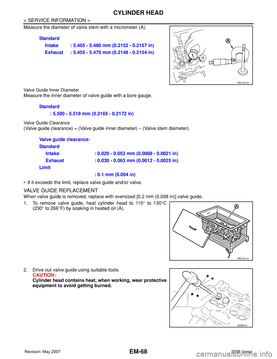 NISSAN LATIO 2008 Service Repair Manual EM-68
< SERVICE INFORMATION >
CYLINDER HEAD
Measure the diameter of valve stem with a micrometer (A).
Valve Guide Inner Diameter
Measure the inner diameter of valve guide with a bore gauge.
Valve Guid NISSAN LATIO 2008 Service Repair Manual EM-68
< SERVICE INFORMATION >
CYLINDER HEAD
Measure the diameter of valve stem with a micrometer (A).
Valve Guide Inner Diameter
Measure the inner diameter of valve guide with a bore gauge.
Valve Guid