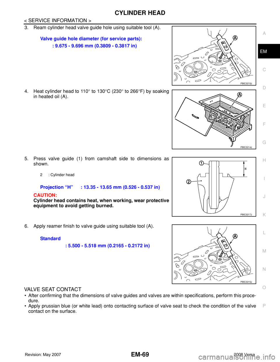NISSAN LATIO 2008  Service Repair Manual CYLINDER HEAD
EM-69
< SERVICE INFORMATION >
C
D
E
F
G
H
I
J
K
L
MA
EM
N
P O
3. Ream cylinder head valve guide hole using suitable tool (A).
4. Heat cylinder head to 110° to 130°C (230° to 266°F) b