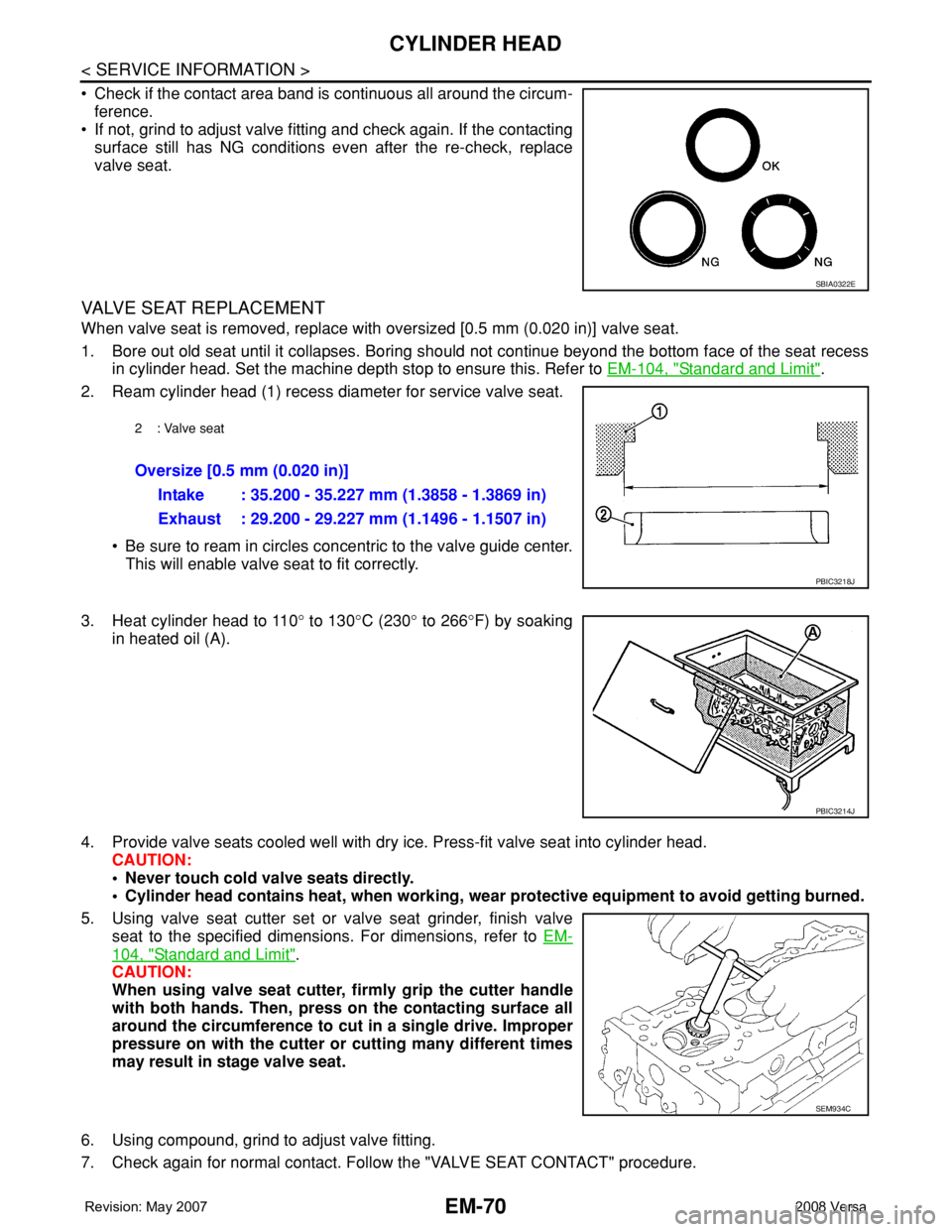 NISSAN LATIO 2008 Service Repair Manual EM-70
< SERVICE INFORMATION >
CYLINDER HEAD
• Check if the contact area band is continuous all around the circum-
ference.
• If not, grind to adjust valve fitting and check again. If the contactin NISSAN LATIO 2008 Service Repair Manual EM-70
< SERVICE INFORMATION >
CYLINDER HEAD
• Check if the contact area band is continuous all around the circum-
ference.
• If not, grind to adjust valve fitting and check again. If the contactin