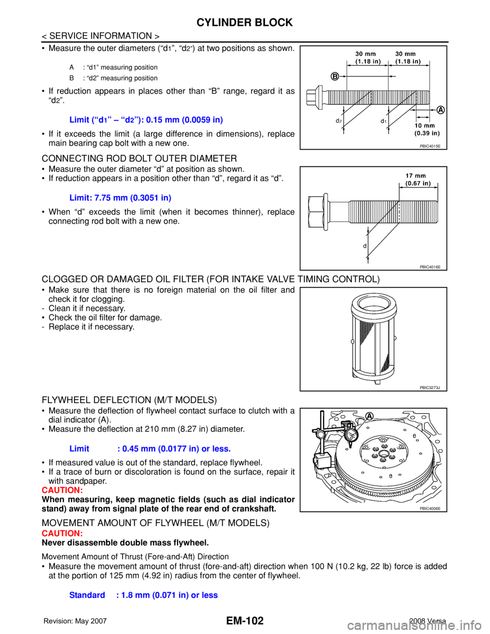 NISSAN LATIO 2008 Service Repair Manual EM-102
< SERVICE INFORMATION >
CYLINDER BLOCK
• Measure the outer diameters (“d1”, “d2”) at two positions as shown.
• If reduction appears in places other than “B” range, regard it as
NISSAN LATIO 2008 Service Repair Manual EM-102
< SERVICE INFORMATION >
CYLINDER BLOCK
• Measure the outer diameters (“d1”, “d2”) at two positions as shown.
• If reduction appears in places other than “B” range, regard it as